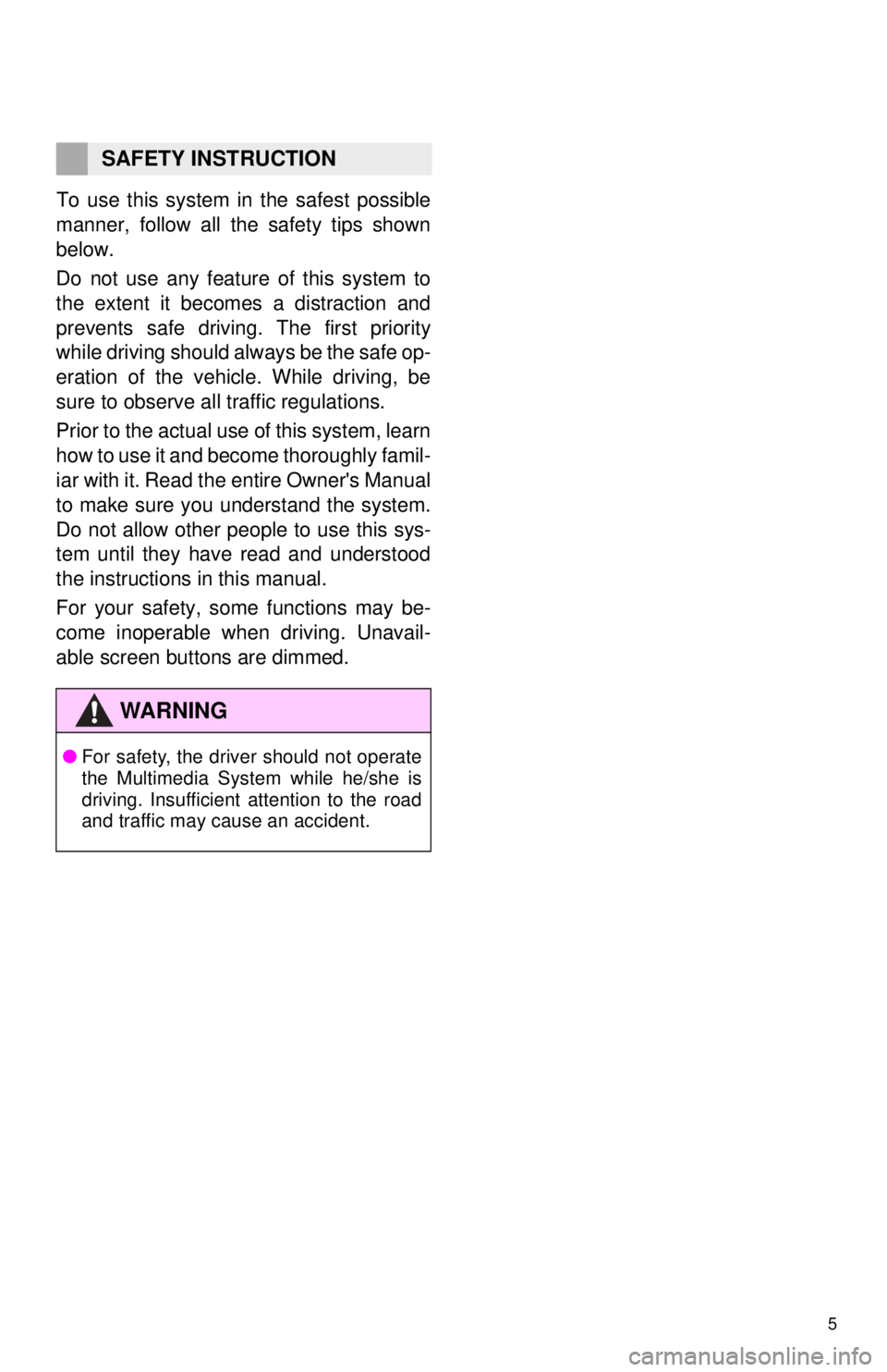 TOYOTA YARIS LIFTBACK 2020 Accessories, Audio & Navigation (in English) 5
To use this system in the safest possible
manner, follow all the safety tips shown
below.
Do not use any featur e of this system to
the extent it becom es a distraction and
prevents safe drivin TOYOTA YARIS LIFTBACK 2020 Accessories, Audio & Navigation (in English) 5
To use this system in the safest possible
manner, follow all the safety tips shown
below.
Do not use any featur e of this system to
the extent it becom es a distraction and
prevents safe drivin