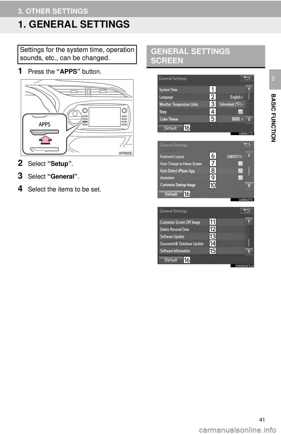 TOYOTA YARIS LIFTBACK 2020  Accessories, Audio & Navigation (in English) 41
BASIC FUNCTION
2
3. OTHER SETTINGS
1. GENERAL SETTINGS
1Press the “APPS” button.
2Select “Setup” .
3Select “General” .
4Select the items to be set.
GENERAL SETTINGS 
SCREENSettings for 