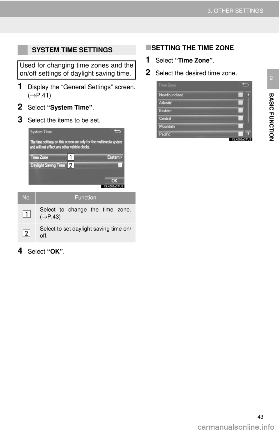 TOYOTA YARIS LIFTBACK 2020  Accessories, Audio & Navigation (in English) 43
3. OTHER SETTINGS
BASIC FUNCTION
2
1Display the “General Settings” screen. 
(→P.41 )
2Select “System Time” .
3Select the items to be set.
4Select “OK”.
■SETTING THE TIME ZONE
1Selec
