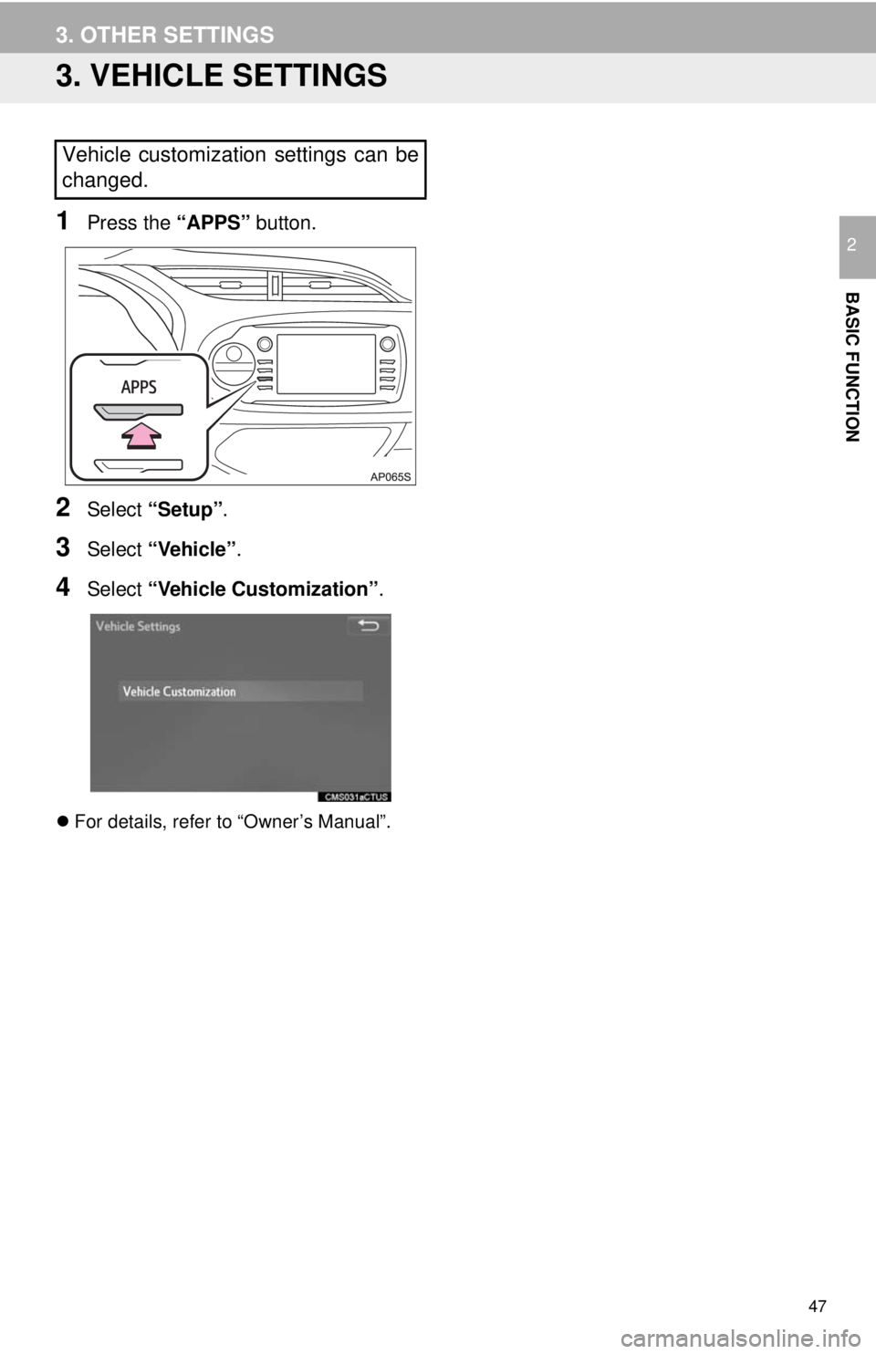 TOYOTA YARIS LIFTBACK 2020  Accessories, Audio & Navigation (in English) 47
3. OTHER SETTINGS
BASIC FUNCTION
2
3. VEHICLE SETTINGS
1Press the “APPS” button.
2Select “Setup” .
3Select “Vehicle”.
4Select “Vehicle Customization” .
For details, refer to “O