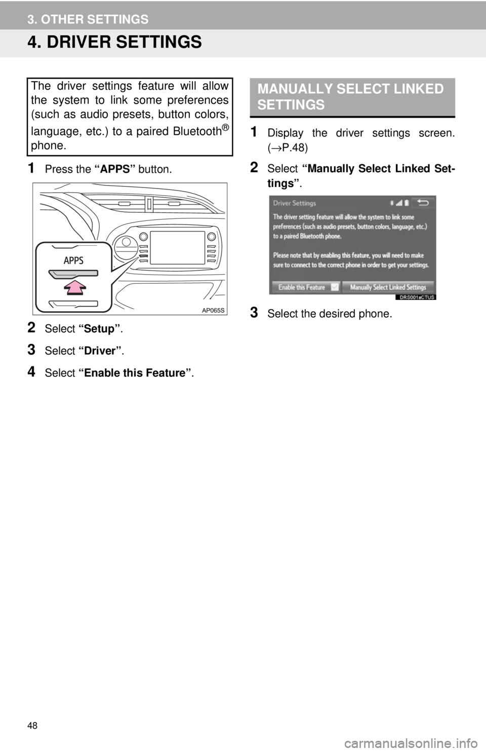 TOYOTA YARIS LIFTBACK 2020  Accessories, Audio & Navigation (in English) 48
3. OTHER SETTINGS
4. DRIVER SETTINGS
1Press the “APPS” button.
2Select “Setup” .
3Select “Driver” .
4Select “Enable this Feature” .
MANUALLY SELECT LINKED 
SETTINGS
1Display the dri