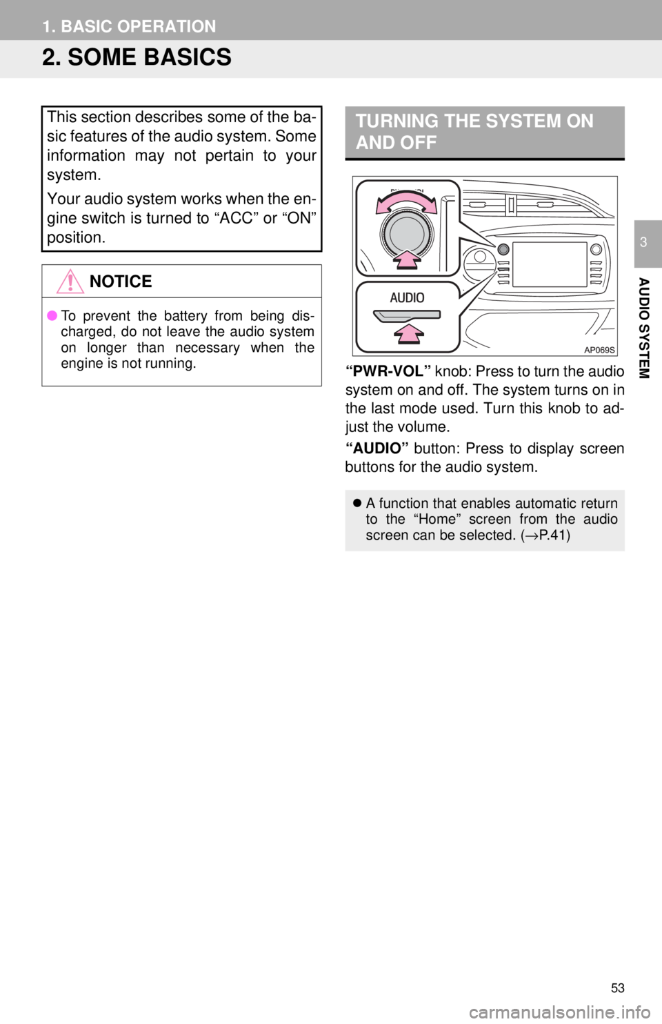 TOYOTA YARIS LIFTBACK 2020  Accessories, Audio & Navigation (in English) 53
1. BASIC OPERATION
AUDIO SYSTEM
3
2. SOME BASICS
TURNING THE SYSTEM ON 
AND OFF
“PWR-VOL” knob: Press to turn the audio 
system on and off. The system turns on in  
the last mode used. Turn thi