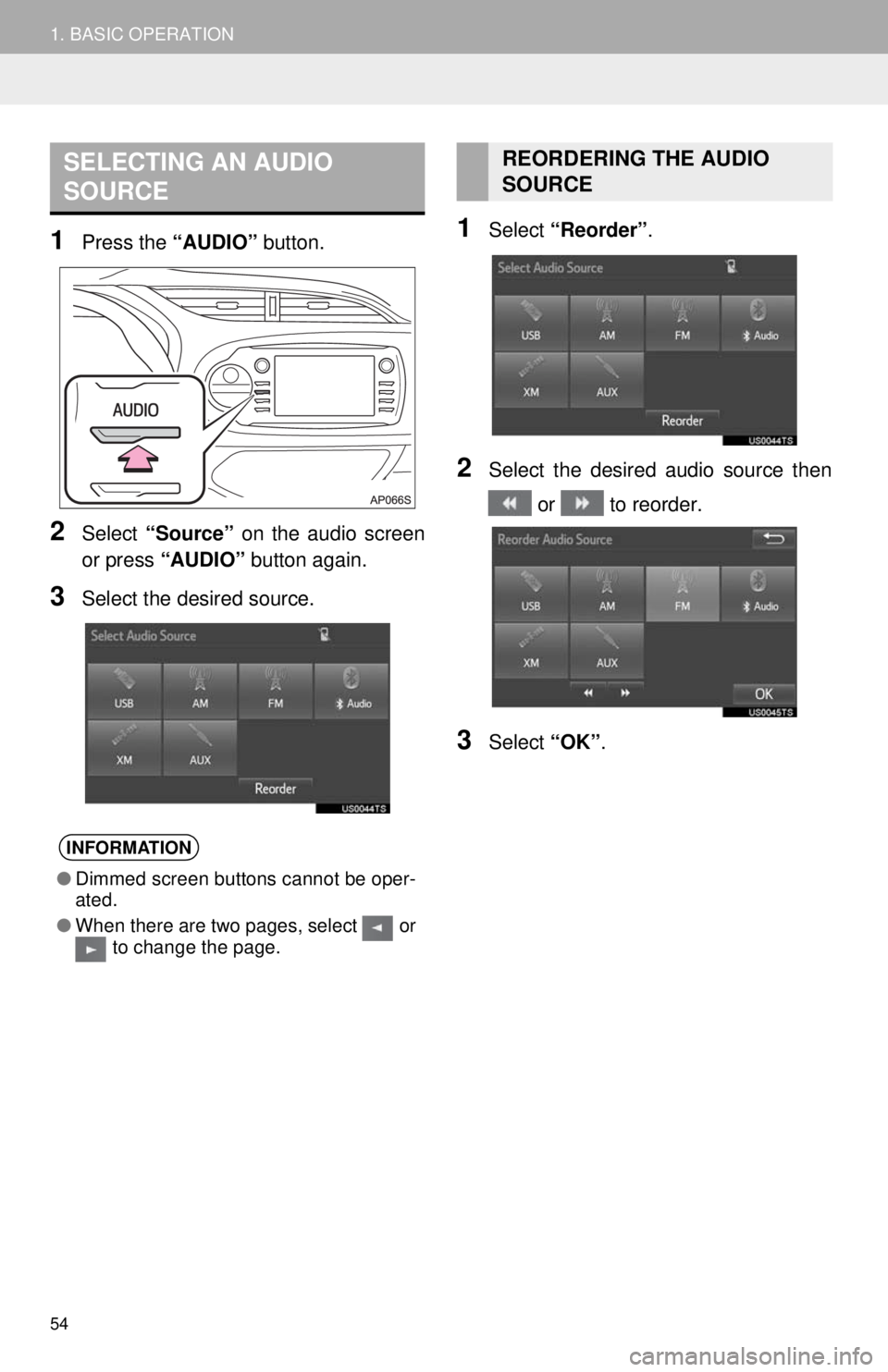 TOYOTA YARIS LIFTBACK 2020  Accessories, Audio & Navigation (in English) SELECTING AN AUDIO 
SOURCE
54
1. BASIC OPERATION
1Press the “AUDIO” button.
2Select “Source”  on the audio screen  
or press  “AUDIO”  button again.
3Select the desired source.
1Select “