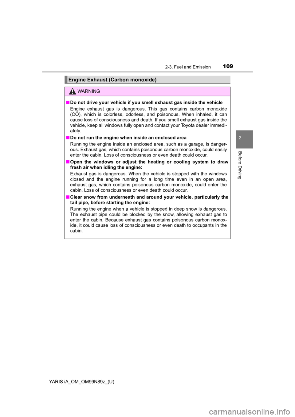 TOYOTA YARIS iA 2017  Owners Manual (in English) YARIS iA_OM_OM99N89z_(U)
1092-3. Fuel and Emission
2
Before Driving
Engine Exhaust (Carbon monoxide)
WARNING
■Do not drive your vehicle if you smell exhaust gas inside the vehicle
Engine exhaust gas TOYOTA YARIS iA 2017  Owners Manual (in English) YARIS iA_OM_OM99N89z_(U)
1092-3. Fuel and Emission
2
Before Driving
Engine Exhaust (Carbon monoxide)
WARNING
■Do not drive your vehicle if you smell exhaust gas inside the vehicle
Engine exhaust gas