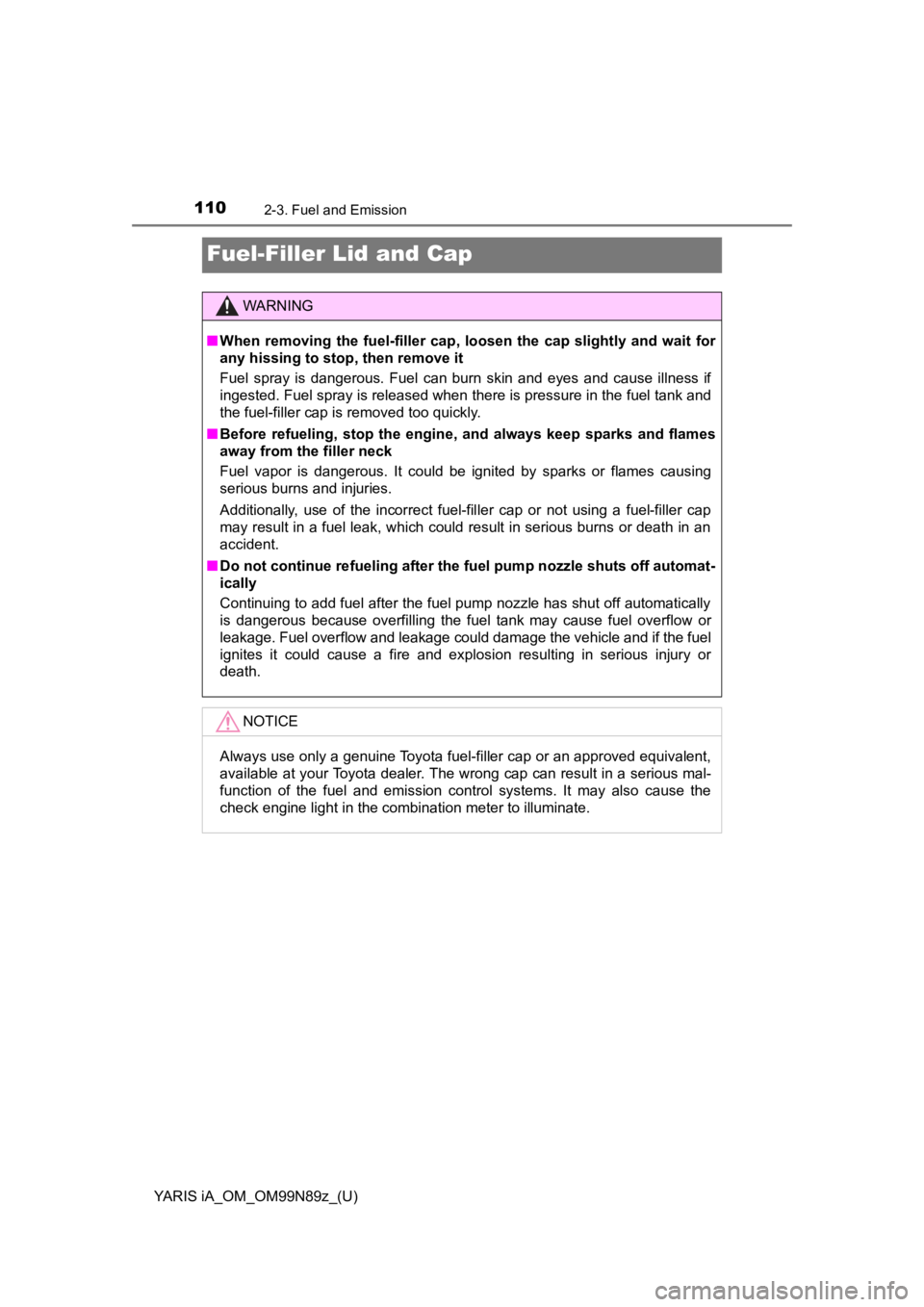 TOYOTA YARIS iA 2017  Owners Manual (in English) 110
YARIS iA_OM_OM99N89z_(U)
2-3. Fuel and Emission
Fuel-Filler Lid and Cap
WARNING
■When removing the fuel-filler cap, l oosen the cap slightly and wait for
any hissing to stop, then remove it
Fuel TOYOTA YARIS iA 2017  Owners Manual (in English) 110
YARIS iA_OM_OM99N89z_(U)
2-3. Fuel and Emission
Fuel-Filler Lid and Cap
WARNING
■When removing the fuel-filler cap, l oosen the cap slightly and wait for
any hissing to stop, then remove it
Fuel