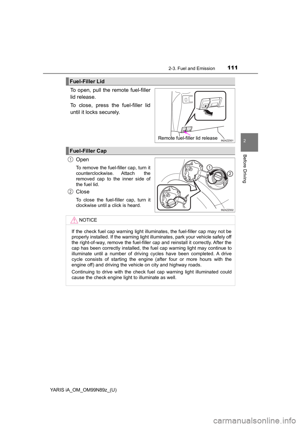 TOYOTA YARIS iA 2017  Owners Manual (in English) YARIS iA_OM_OM99N89z_(U)
1112-3. Fuel and Emission
2
Before Driving
To open, pull the remote fuel-filler
lid release.
To close, press the fuel-filler lid
until it locks securely.Open
To remove the fue TOYOTA YARIS iA 2017  Owners Manual (in English) YARIS iA_OM_OM99N89z_(U)
1112-3. Fuel and Emission
2
Before Driving
To open, pull the remote fuel-filler
lid release.
To close, press the fuel-filler lid
until it locks securely.Open
To remove the fue