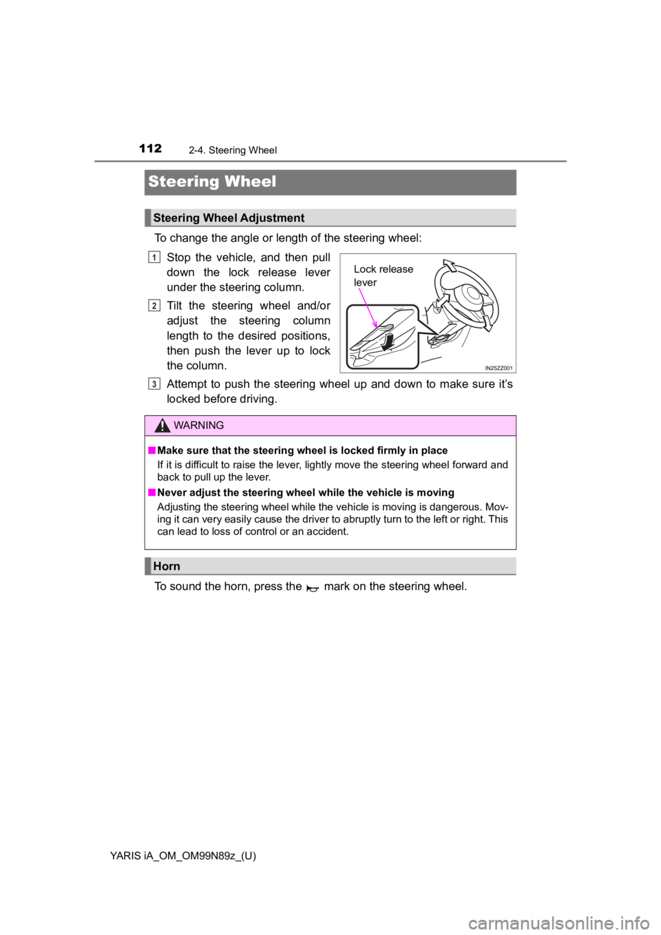 TOYOTA YARIS iA 2017  Owners Manual (in English) 112
YARIS iA_OM_OM99N89z_(U)
2-4. Steering Wheel
Steering Wheel
To change the angle or length of the steering wheel:Stop the vehicle, and then pull
down the lock release lever
under the steering colum