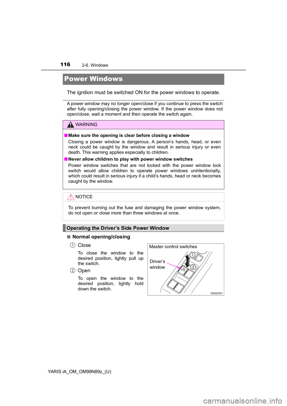 TOYOTA YARIS iA 2017  Owners Manual (in English) 116
YARIS iA_OM_OM99N89z_(U)
2-6. Windows
Power Windows
The ignition must be switched ON for the power windows to operate.
A power window may no longer open/close if you continue to press the switch
a TOYOTA YARIS iA 2017  Owners Manual (in English) 116
YARIS iA_OM_OM99N89z_(U)
2-6. Windows
Power Windows
The ignition must be switched ON for the power windows to operate.
A power window may no longer open/close if you continue to press the switch
a