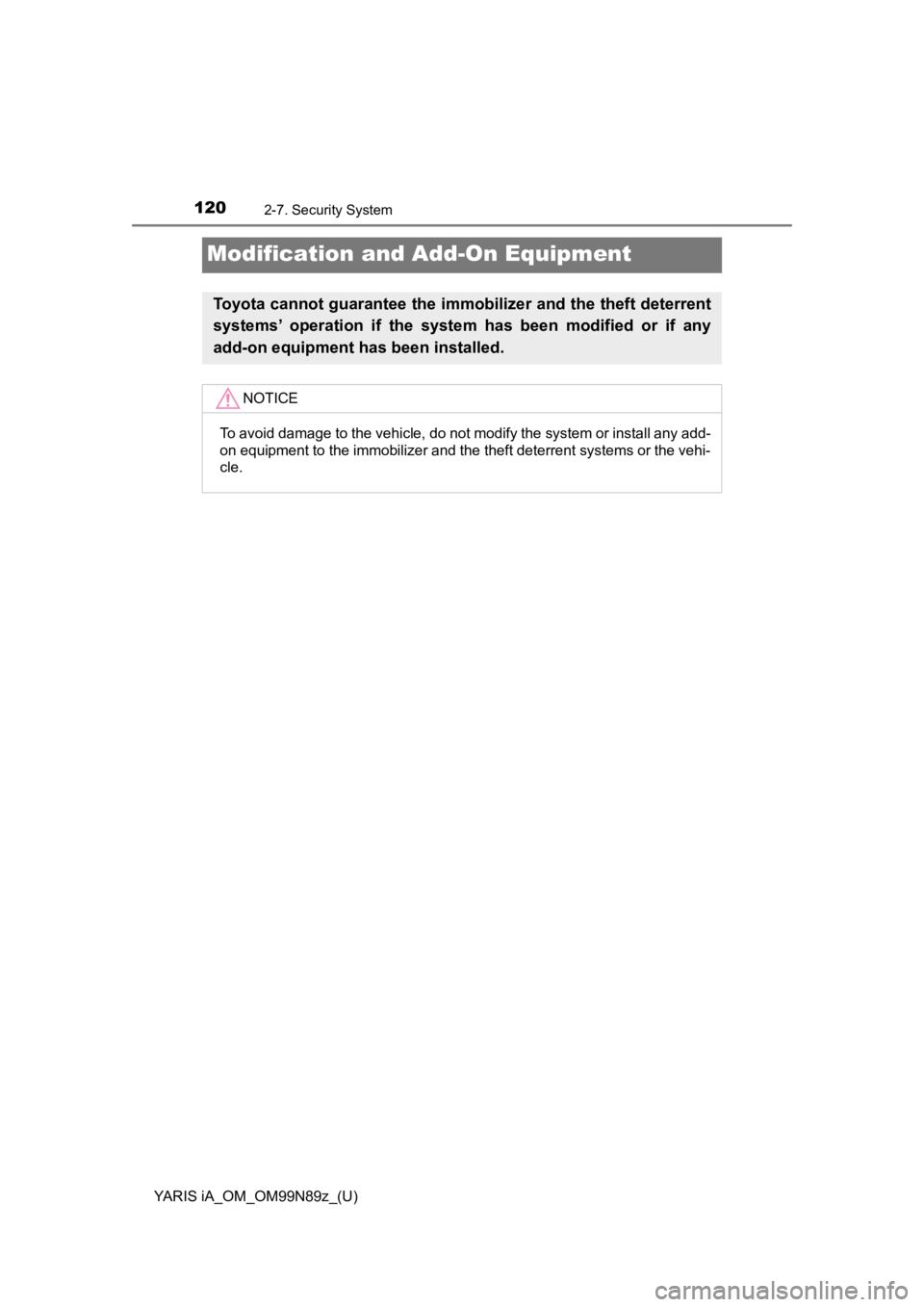 TOYOTA YARIS iA 2017  Owners Manual (in English) 120
YARIS iA_OM_OM99N89z_(U)
2-7. Security System
Modification and Add-On Equipment
Toyota cannot guarantee the immobilizer and the theft deterrent
systems’ operation if the system has been modified TOYOTA YARIS iA 2017  Owners Manual (in English) 120
YARIS iA_OM_OM99N89z_(U)
2-7. Security System
Modification and Add-On Equipment
Toyota cannot guarantee the immobilizer and the theft deterrent
systems’ operation if the system has been modified