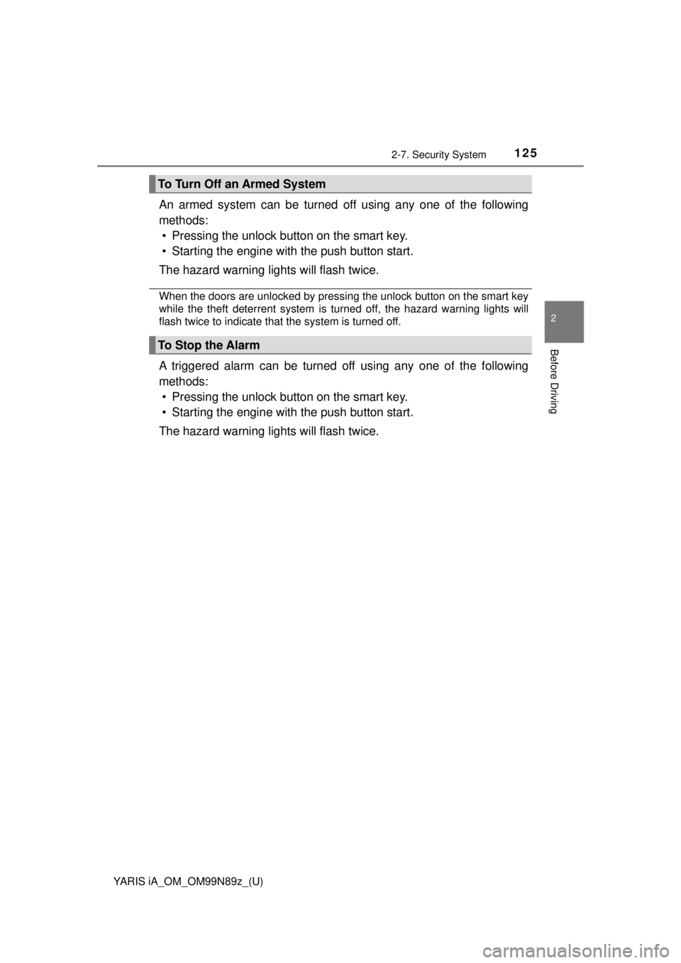 TOYOTA YARIS iA 2017  Owners Manual (in English) YARIS iA_OM_OM99N89z_(U)
1252-7. Security System
2
Before Driving
An armed system can be turned off using any one of the following
methods: • Pressing the unlock button on the smart key.
• Startin TOYOTA YARIS iA 2017  Owners Manual (in English) YARIS iA_OM_OM99N89z_(U)
1252-7. Security System
2
Before Driving
An armed system can be turned off using any one of the following
methods: • Pressing the unlock button on the smart key.
• Startin