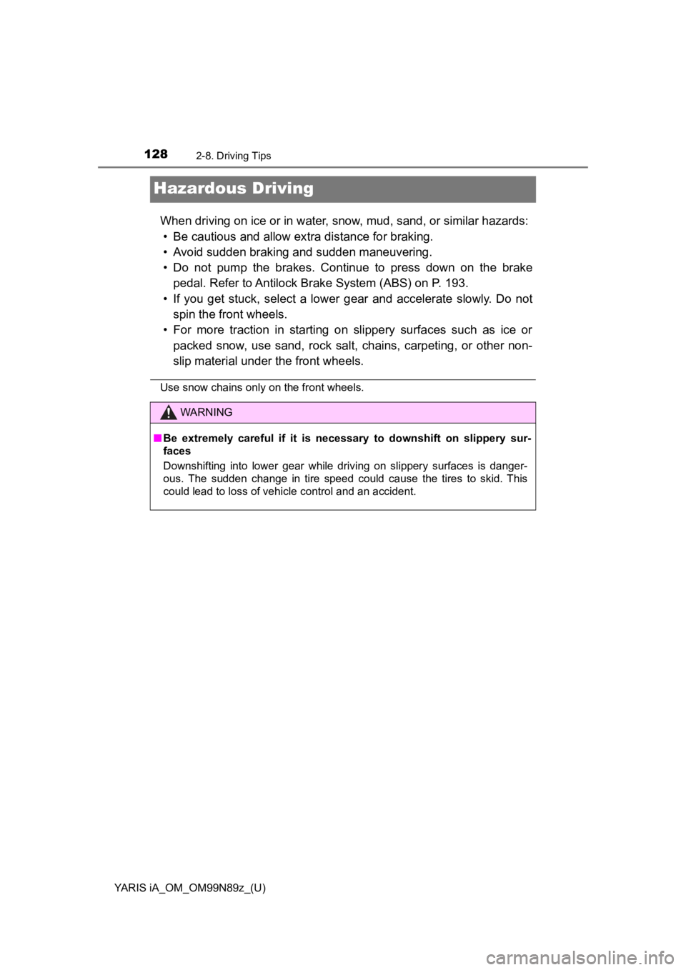 TOYOTA YARIS iA 2017  Owners Manual (in English) 128
YARIS iA_OM_OM99N89z_(U)
2-8. Driving Tips
Hazardous Driving
When driving on ice or in water, snow, mud, sand, or similar hazards:• Be cautious and allow ex tra distance for braking.
• Avoid s TOYOTA YARIS iA 2017  Owners Manual (in English) 128
YARIS iA_OM_OM99N89z_(U)
2-8. Driving Tips
Hazardous Driving
When driving on ice or in water, snow, mud, sand, or similar hazards:• Be cautious and allow ex tra distance for braking.
• Avoid s