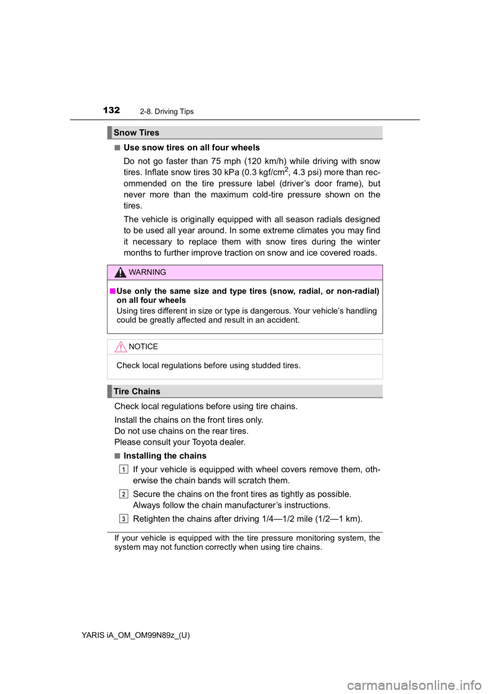 TOYOTA YARIS iA 2017  Owners Manual (in English) 132
YARIS iA_OM_OM99N89z_(U)
2-8. Driving Tips
■Use snow tires on all four wheels
Do not go faster than 75 mph (120 km/h) while driving with snow
tires. Inflate snow tires 30 kPa (0.3 kgf/cm
2, 4.3 