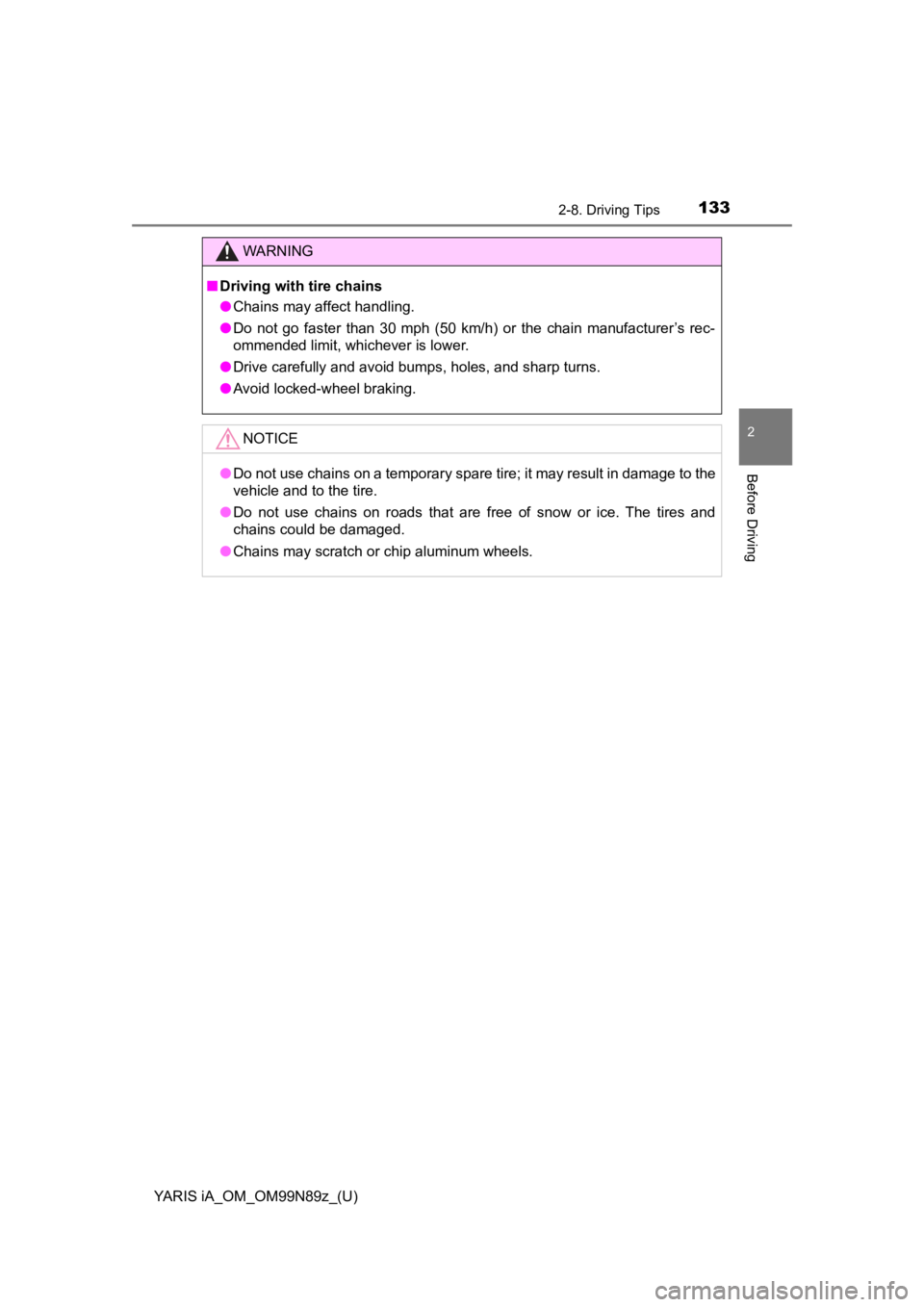 TOYOTA YARIS iA 2017  Owners Manual (in English) YARIS iA_OM_OM99N89z_(U)
1332-8. Driving Tips
2
Before Driving
WARNING
■Driving with tire chains
● Chains may affect handling.
● Do not go faster than 30 mph (50 km/h) or the chain manufacturer