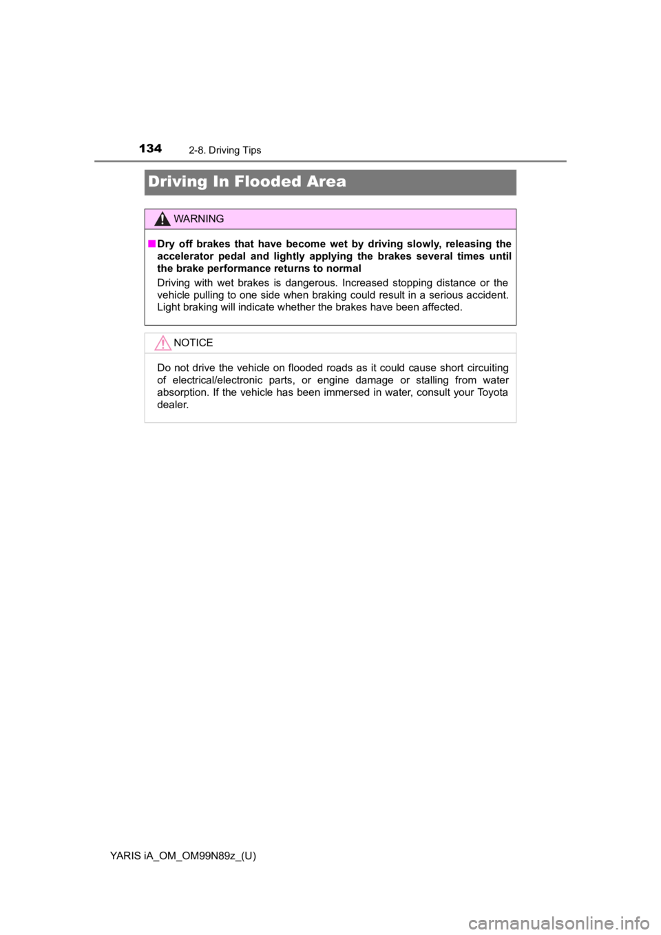 TOYOTA YARIS iA 2017  Owners Manual (in English) 134
YARIS iA_OM_OM99N89z_(U)
2-8. Driving Tips
Driving In Flooded Area
WARNING
■Dry off brakes that have become wet by driving slowly, releasing the
accelerator pedal and lightly applying the brakes TOYOTA YARIS iA 2017  Owners Manual (in English) 134
YARIS iA_OM_OM99N89z_(U)
2-8. Driving Tips
Driving In Flooded Area
WARNING
■Dry off brakes that have become wet by driving slowly, releasing the
accelerator pedal and lightly applying the brakes