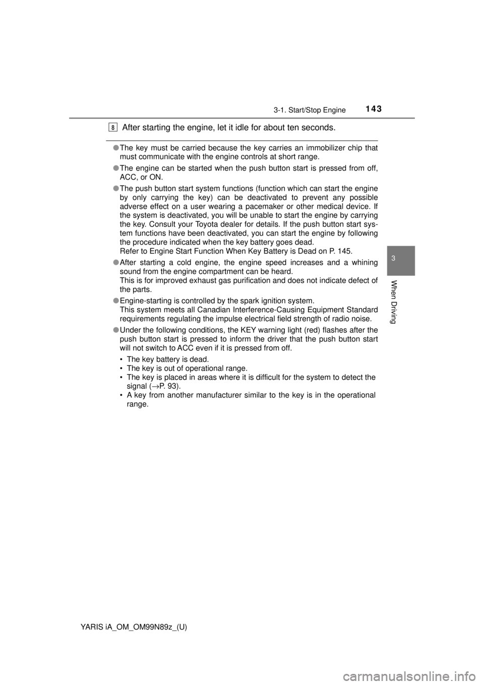 TOYOTA YARIS iA 2017  Owners Manual (in English) YARIS iA_OM_OM99N89z_(U)
1433-1. Start/Stop Engine
3
When Driving
After starting the engine, let it idle for about ten seconds.
●The key must be carried because the key carries an immobilizer chip t TOYOTA YARIS iA 2017  Owners Manual (in English) YARIS iA_OM_OM99N89z_(U)
1433-1. Start/Stop Engine
3
When Driving
After starting the engine, let it idle for about ten seconds.
●The key must be carried because the key carries an immobilizer chip t