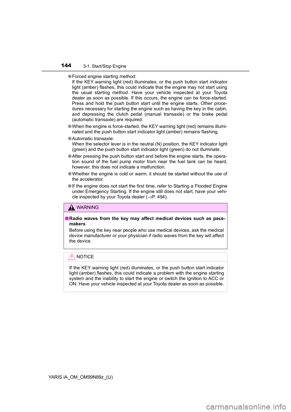 TOYOTA YARIS iA 2017  Owners Manual (in English) 144
YARIS iA_OM_OM99N89z_(U)
3-1. Start/Stop Engine
●Forced engine starting method:
If the KEY warning light (red) illuminates, or the push button start indicator
light (amber) flashes, this could i TOYOTA YARIS iA 2017  Owners Manual (in English) 144
YARIS iA_OM_OM99N89z_(U)
3-1. Start/Stop Engine
●Forced engine starting method:
If the KEY warning light (red) illuminates, or the push button start indicator
light (amber) flashes, this could i