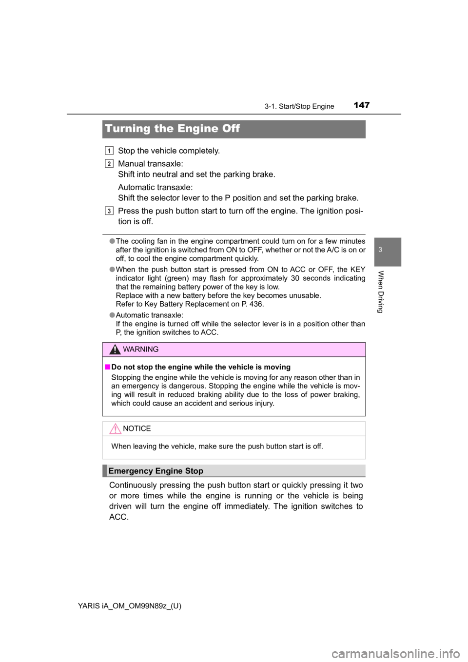 TOYOTA YARIS iA 2017  Owners Manual (in English) 147
YARIS iA_OM_OM99N89z_(U)
3-1. Start/Stop Engine
3
When Driving
Turning the Engine Off
Stop the vehicle completely.
Manual transaxle:
Shift into neutral and set the parking brake.
Automatic transax TOYOTA YARIS iA 2017  Owners Manual (in English) 147
YARIS iA_OM_OM99N89z_(U)
3-1. Start/Stop Engine
3
When Driving
Turning the Engine Off
Stop the vehicle completely.
Manual transaxle:
Shift into neutral and set the parking brake.
Automatic transax