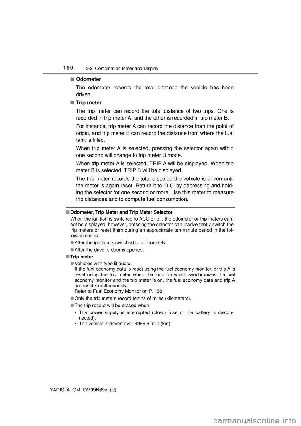 TOYOTA YARIS iA 2017  Owners Manual (in English) 150
YARIS iA_OM_OM99N89z_(U)
3-2. Combination Meter and Display
■Odometer
The odometer records the total distance the vehicle has been
driven.
■Tr i p  m e t e r
The trip meter can record the tota TOYOTA YARIS iA 2017  Owners Manual (in English) 150
YARIS iA_OM_OM99N89z_(U)
3-2. Combination Meter and Display
■Odometer
The odometer records the total distance the vehicle has been
driven.
■Tr i p  m e t e r
The trip meter can record the tota