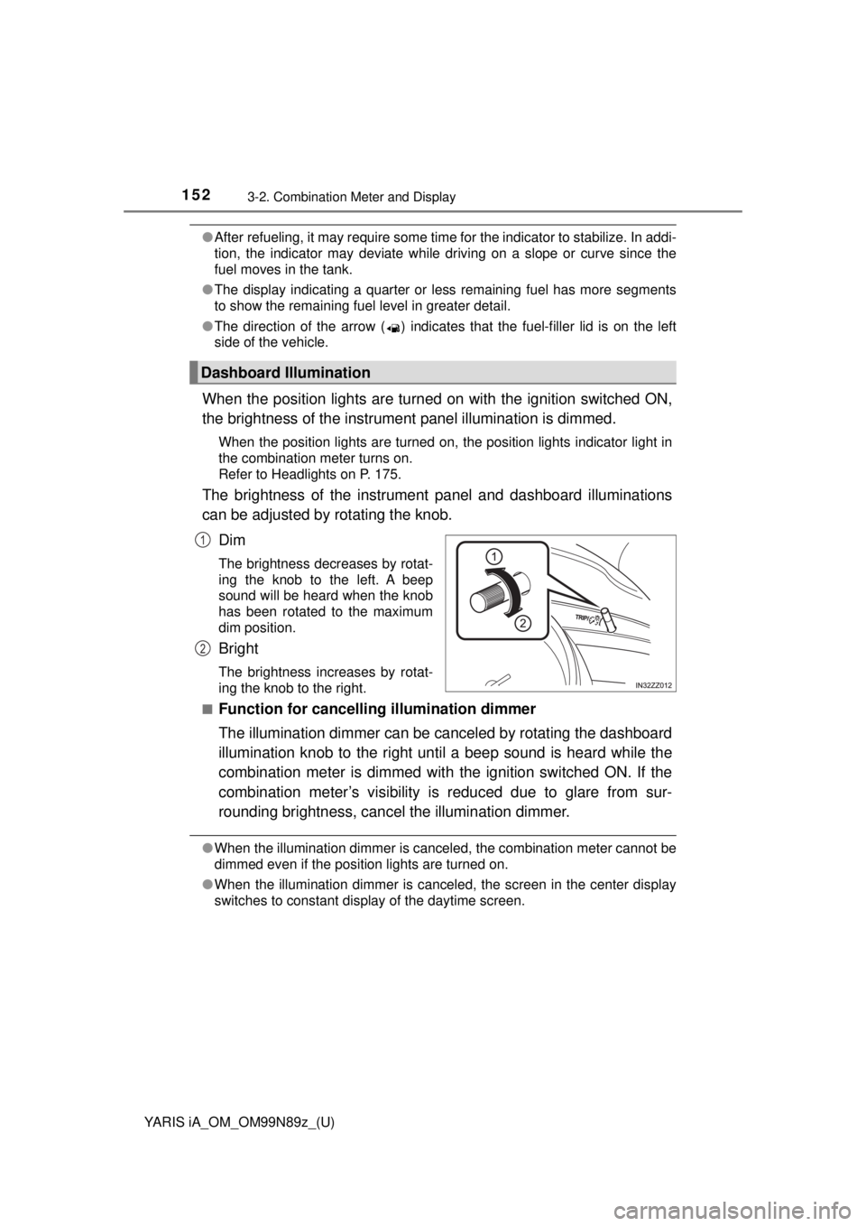 TOYOTA YARIS iA 2017  Owners Manual (in English) 152
YARIS iA_OM_OM99N89z_(U)
3-2. Combination Meter and Display
●After refueling, it may require some time for the indicator to stabilize. In addi-
tion, the indicator may deviate while driving on a