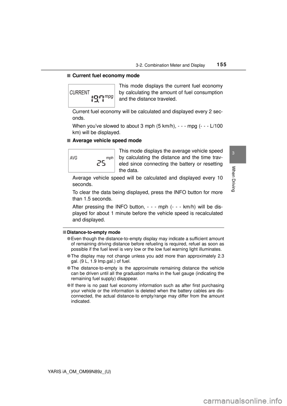 TOYOTA YARIS iA 2017  Owners Manual (in English) YARIS iA_OM_OM99N89z_(U)
1553-2. Combination Meter and Display
3
When Driving
■Current fuel economy mode
Current fuel economy will be calculated and displayed every 2 sec-
onds.
When you’ve slowed