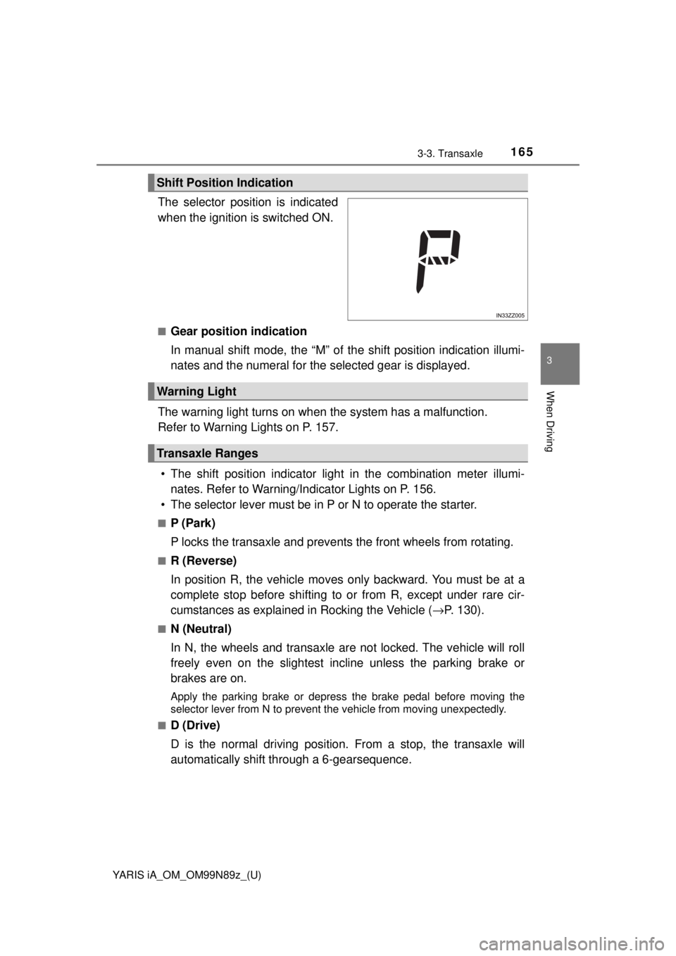 TOYOTA YARIS iA 2017  Owners Manual (in English) YARIS iA_OM_OM99N89z_(U)
1653-3. Transaxle
3
When Driving
The selector position is indicated
when the ignition is switched ON.
■Gear position indication
In manual shift mode, the “M” of the shif TOYOTA YARIS iA 2017  Owners Manual (in English) YARIS iA_OM_OM99N89z_(U)
1653-3. Transaxle
3
When Driving
The selector position is indicated
when the ignition is switched ON.
■Gear position indication
In manual shift mode, the “M” of the shif