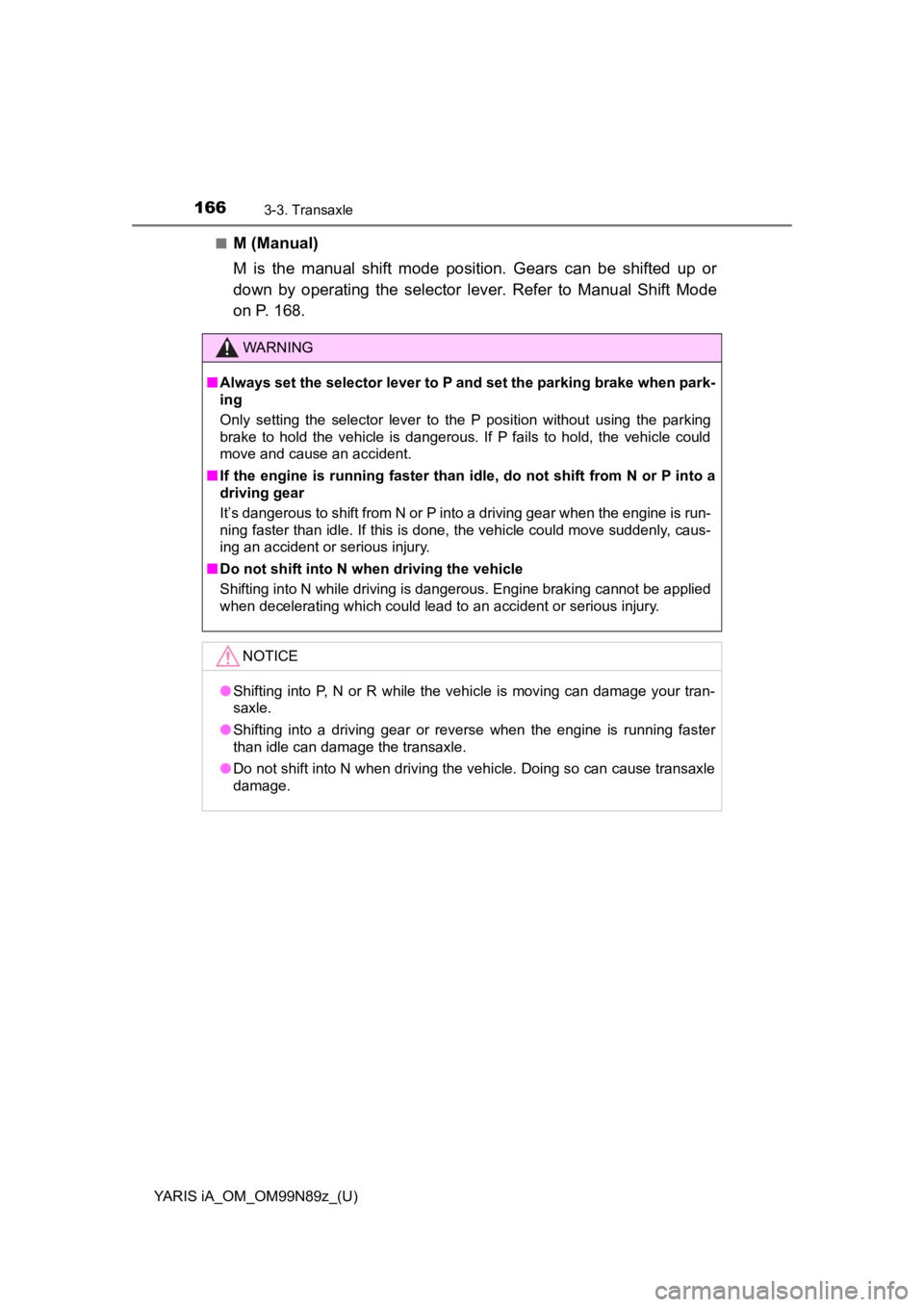 TOYOTA YARIS iA 2017  Owners Manual (in English) 166
YARIS iA_OM_OM99N89z_(U)
3-3. Transaxle
■M (Manual)
M is the manual shift mode position. Gears can be shifted up or
down by operating the selector lever. Refer to Manual Shift Mode
on P. 168.
WA