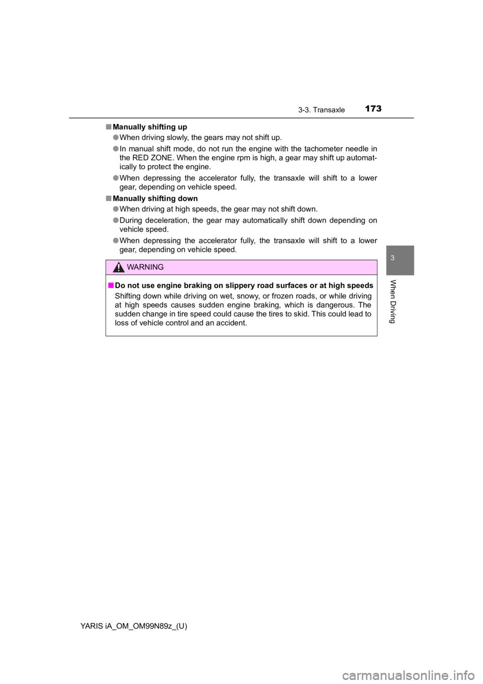 TOYOTA YARIS iA 2017  Owners Manual (in English) YARIS iA_OM_OM99N89z_(U)
1733-3. Transaxle
3
When Driving
■Manually shifting up
●When driving slowly, the gears may not shift up.
● In manual shift mode, do not run the engine with the tachomete