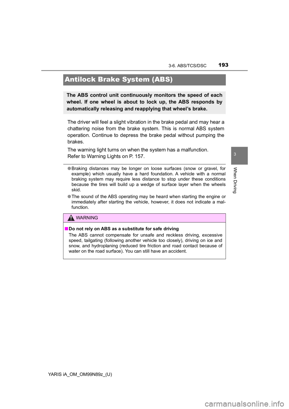 TOYOTA YARIS iA 2017  Owners Manual (in English) 193
YARIS iA_OM_OM99N89z_(U)
3-6. ABS/TCS/DSC
3
When Driving
Antilock Brake System (ABS)
The driver will feel a slight vibration in the brake pedal and may hear a
chattering noise from the brake syste TOYOTA YARIS iA 2017  Owners Manual (in English) 193
YARIS iA_OM_OM99N89z_(U)
3-6. ABS/TCS/DSC
3
When Driving
Antilock Brake System (ABS)
The driver will feel a slight vibration in the brake pedal and may hear a
chattering noise from the brake syste