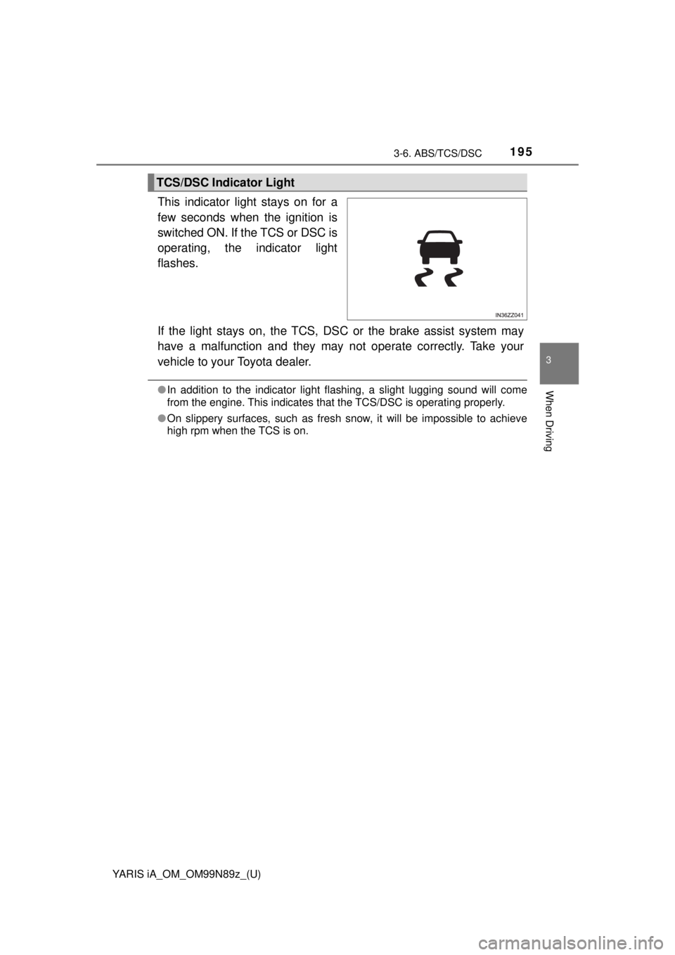 TOYOTA YARIS iA 2017  Owners Manual (in English) YARIS iA_OM_OM99N89z_(U)
1953-6. ABS/TCS/DSC
3
When Driving
This indicator light stays on for a
few seconds when the ignition is
switched ON. If the TCS or DSC is
operating, the indicator light
flashe