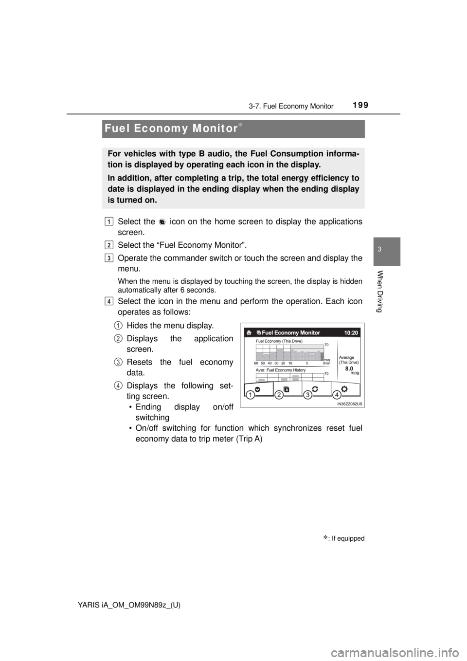 TOYOTA YARIS iA 2017  Owners Manual (in English) 199
YARIS iA_OM_OM99N89z_(U)
3-7. Fuel Economy Monitor
3
When Driving
Fuel Economy Monitor∗
Select the   icon on the home screen to display the applications
screen.
Select the “Fuel Economy Monito TOYOTA YARIS iA 2017  Owners Manual (in English) 199
YARIS iA_OM_OM99N89z_(U)
3-7. Fuel Economy Monitor
3
When Driving
Fuel Economy Monitor∗
Select the   icon on the home screen to display the applications
screen.
Select the “Fuel Economy Monito
