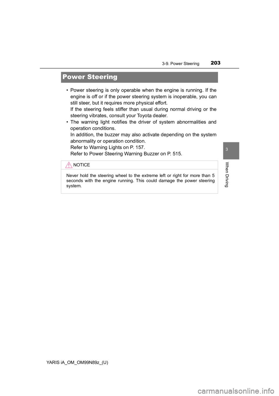 TOYOTA YARIS iA 2017  Owners Manual (in English) 203
YARIS iA_OM_OM99N89z_(U)
3-9. Power Steering
3
When Driving
Power Steering
• Power  steering  is  only  operable  when  the  engine  is  running.  If  theengine is off or if the power steeri ng  TOYOTA YARIS iA 2017  Owners Manual (in English) 203
YARIS iA_OM_OM99N89z_(U)
3-9. Power Steering
3
When Driving
Power Steering
• Power  steering  is  only  operable  when  the  engine  is  running.  If  theengine is off or if the power steeri ng