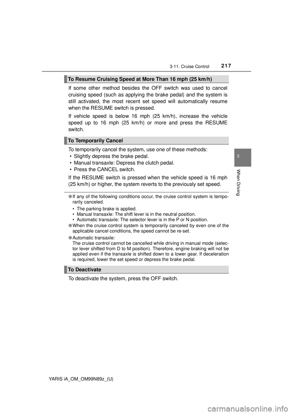 TOYOTA YARIS iA 2017   (in English) Workshop Manual YARIS iA_OM_OM99N89z_(U)
2173-11. Cruise Control
3
When Driving
If some other method besides the OFF switch was used to cancel
cruising speed (such as applying the brake pedal) and the system is
still TOYOTA YARIS iA 2017   (in English) Workshop Manual YARIS iA_OM_OM99N89z_(U)
2173-11. Cruise Control
3
When Driving
If some other method besides the OFF switch was used to cancel
cruising speed (such as applying the brake pedal) and the system is
still