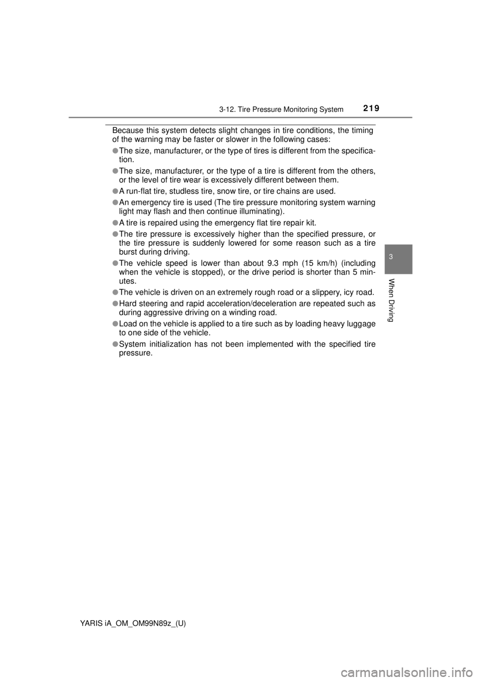 TOYOTA YARIS iA 2017  Owners Manual (in English) YARIS iA_OM_OM99N89z_(U)
2193-12. Tire Pressure Monitoring System
3
When Driving
Because this system detects slight ch anges in tire conditions, the timing
of the warning may be faster or slower in th