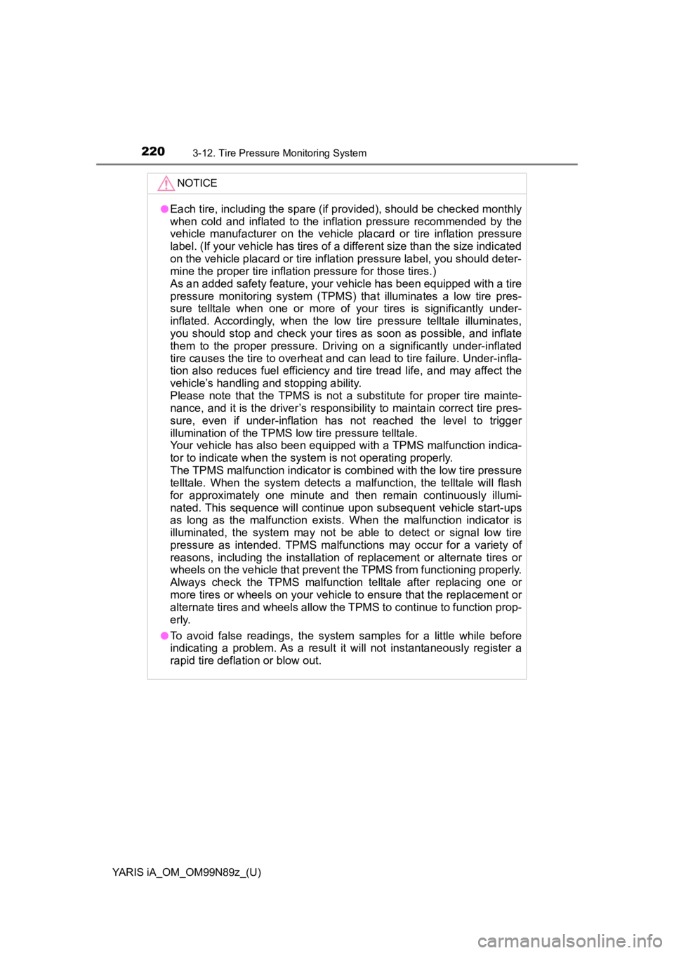 TOYOTA YARIS iA 2017  Owners Manual (in English) 220
YARIS iA_OM_OM99N89z_(U)
3-12. Tire Pressure Monitoring System
NOTICE
●Each tire, including the spare (if provided), should be checked monthly
when cold and inflated to the inflation pressure re TOYOTA YARIS iA 2017  Owners Manual (in English) 220
YARIS iA_OM_OM99N89z_(U)
3-12. Tire Pressure Monitoring System
NOTICE
●Each tire, including the spare (if provided), should be checked monthly
when cold and inflated to the inflation pressure re