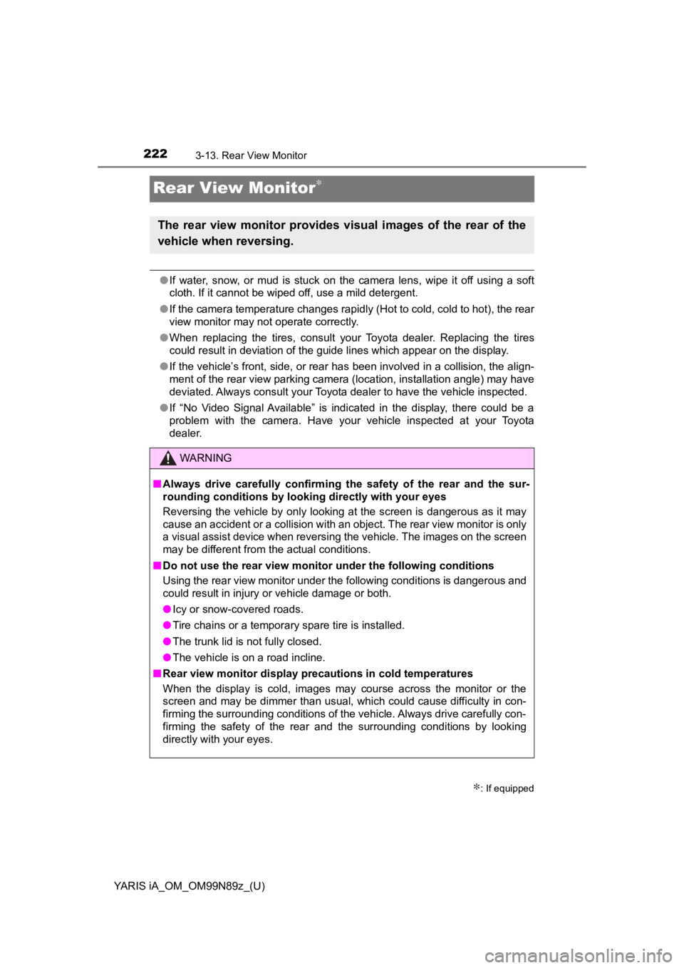 TOYOTA YARIS iA 2017  Owners Manual (in English) 222
YARIS iA_OM_OM99N89z_(U)
3-13. Rear View Monitor
Rear View Monitor∗
●If water, snow, or mud is stuck on the camera lens, wipe it off using a soft
cloth. If it cannot be wiped off, use a mild d