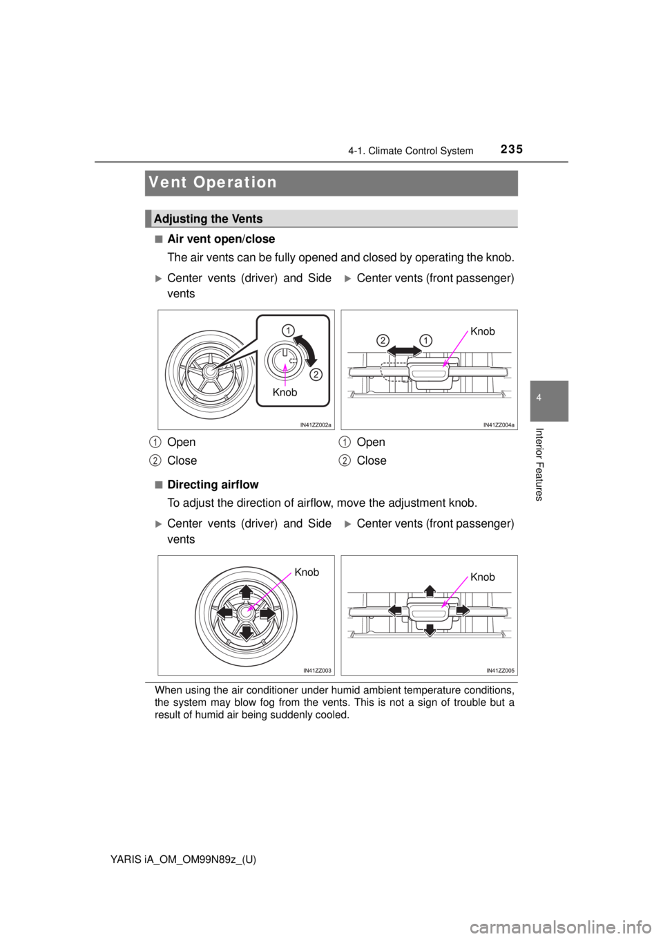 TOYOTA YARIS iA 2017  Owners Manual (in English) 235
YARIS iA_OM_OM99N89z_(U)
4-1. Climate Control System
4
Interior Features
Vent Operation
■Air vent open/close
The air vents can be fully opened and closed by operating the knob.
■Directing airf TOYOTA YARIS iA 2017  Owners Manual (in English) 235
YARIS iA_OM_OM99N89z_(U)
4-1. Climate Control System
4
Interior Features
Vent Operation
■Air vent open/close
The air vents can be fully opened and closed by operating the knob.
■Directing airf