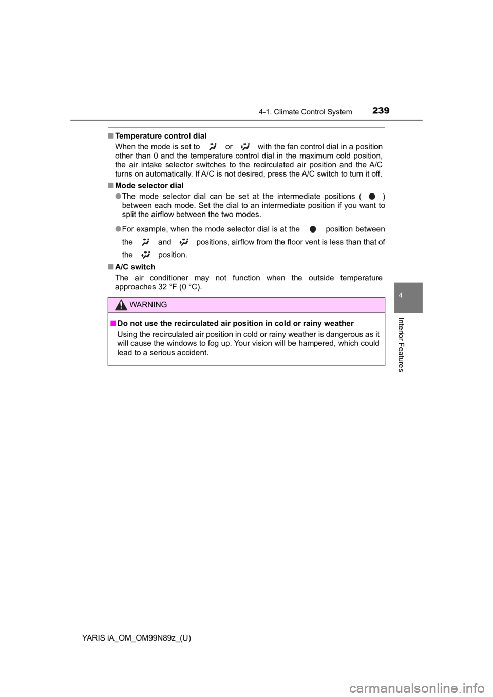 TOYOTA YARIS iA 2017  Owners Manual (in English) YARIS iA_OM_OM99N89z_(U)
2394-1. Climate Control System
4
Interior Features
■Temperature control dial
When the mode is set to   or   with the fan control dial in a position
other than 0 and the temp TOYOTA YARIS iA 2017  Owners Manual (in English) YARIS iA_OM_OM99N89z_(U)
2394-1. Climate Control System
4
Interior Features
■Temperature control dial
When the mode is set to   or   with the fan control dial in a position
other than 0 and the temp