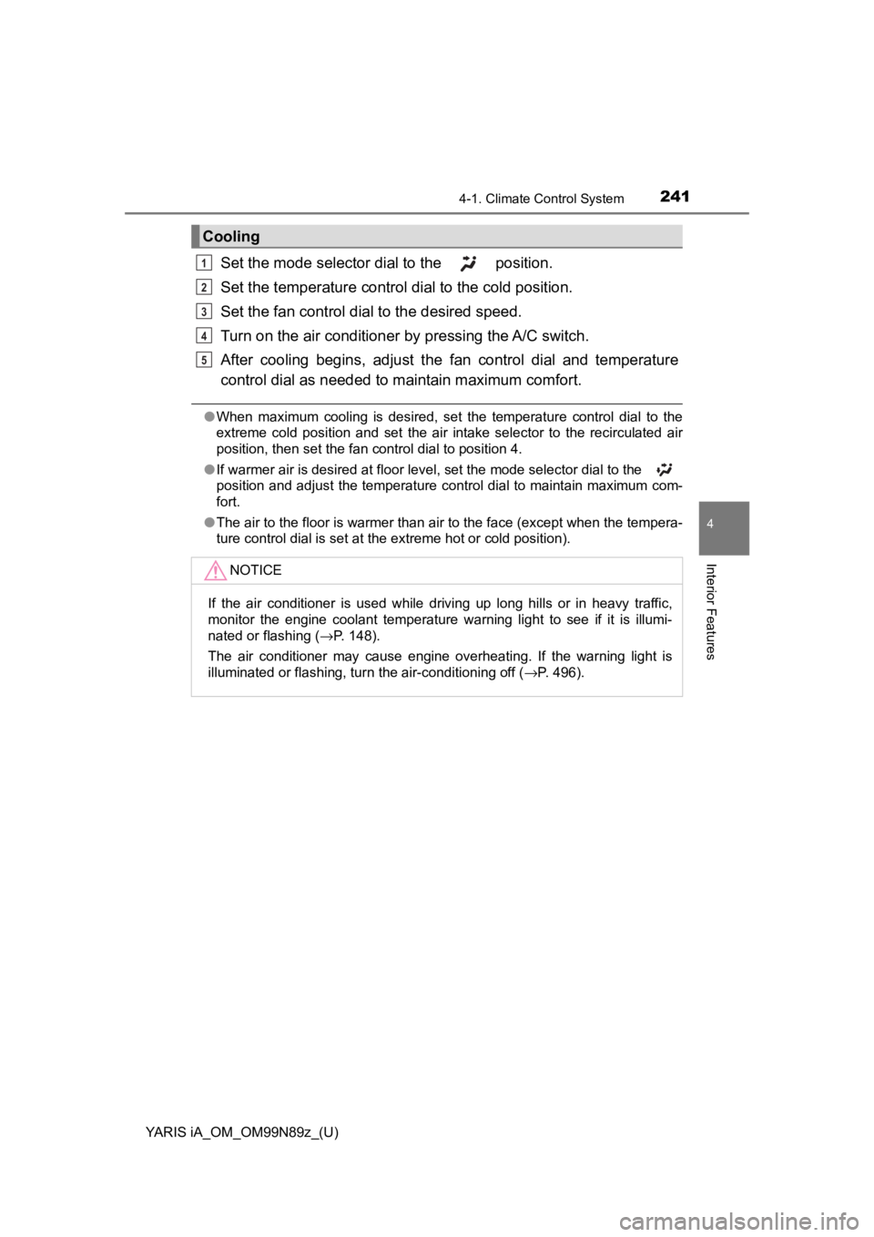 TOYOTA YARIS iA 2017   (in English) Workshop Manual YARIS iA_OM_OM99N89z_(U)
2414-1. Climate Control System
4
Interior Features
Set the mode selector dial to the   position.
Set the temperature control dial to the cold position.
Set the fan control dia TOYOTA YARIS iA 2017   (in English) Workshop Manual YARIS iA_OM_OM99N89z_(U)
2414-1. Climate Control System
4
Interior Features
Set the mode selector dial to the   position.
Set the temperature control dial to the cold position.
Set the fan control dia
