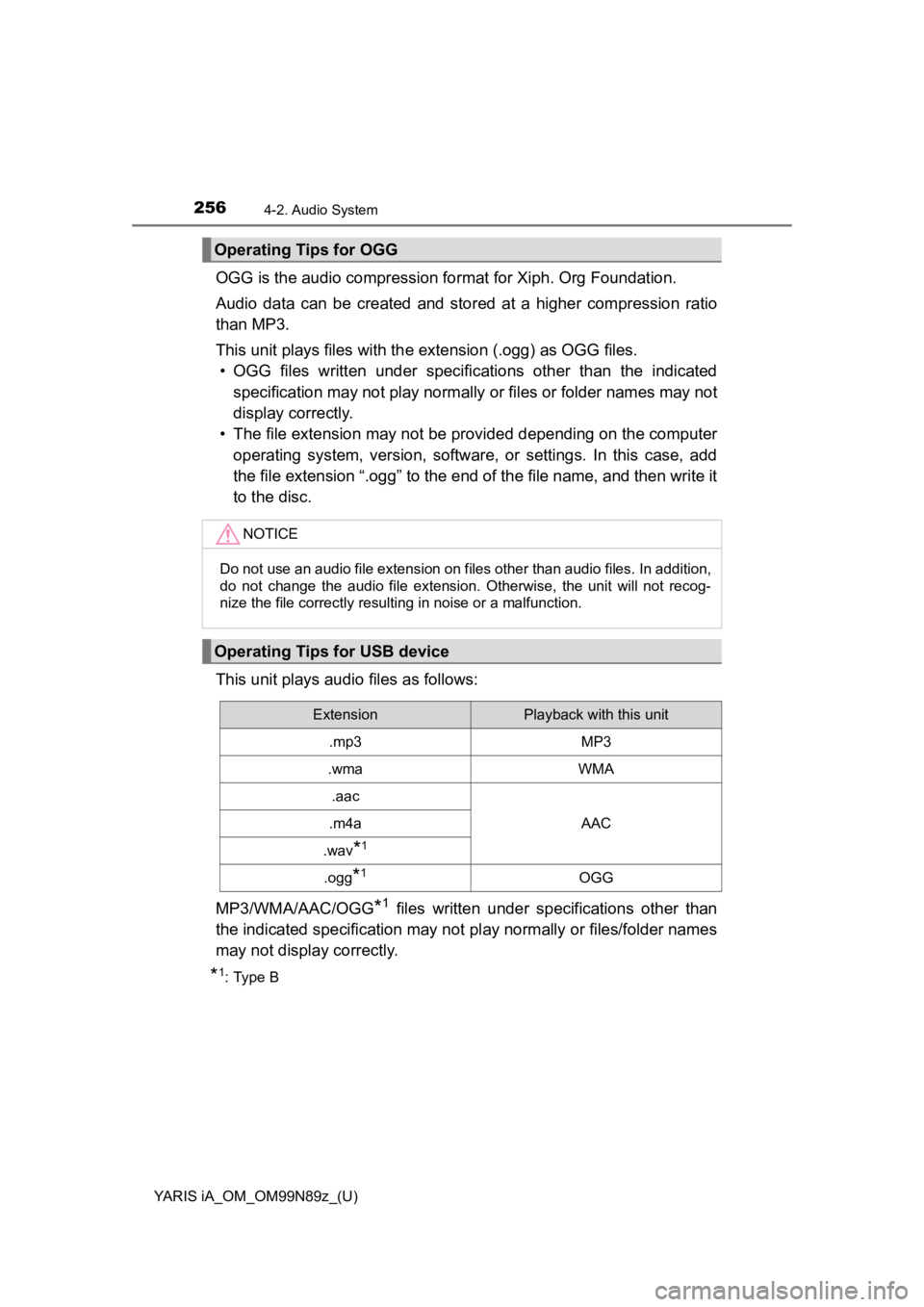 TOYOTA YARIS iA 2017  Owners Manual (in English) 256
YARIS iA_OM_OM99N89z_(U)
4-2. Audio System
OGG is the audio compression format for Xiph. Org Foundation.
Audio data can be created and stor ed at a higher compression ratio
than MP3.
This unit pla