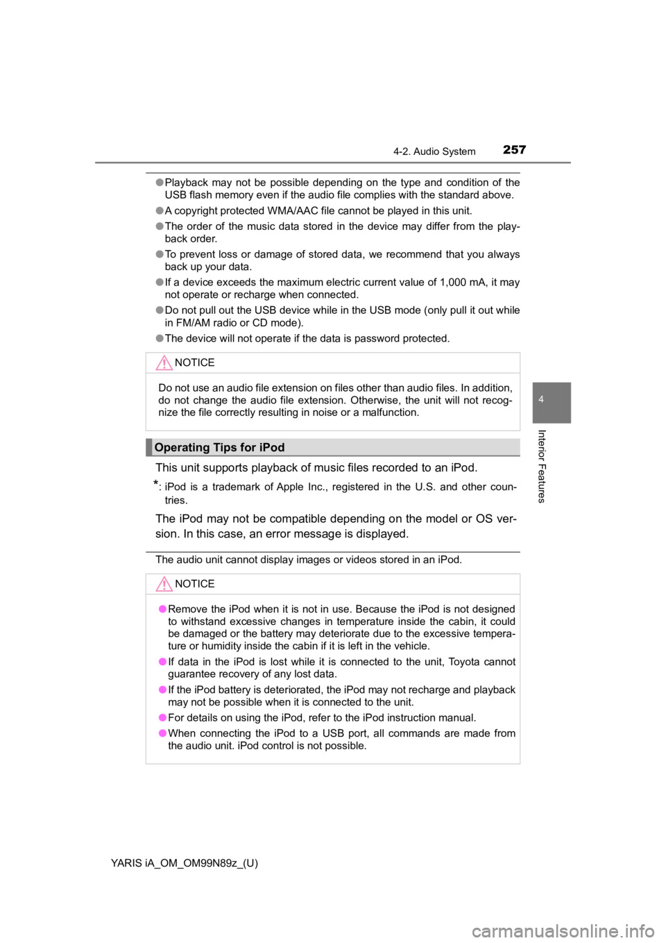 TOYOTA YARIS iA 2017  Owners Manual (in English) YARIS iA_OM_OM99N89z_(U)
2574-2. Audio System
4
Interior Features
●Playback may not be possible depending on the type and condition of the
USB flash memory even if the audio file complies with the s