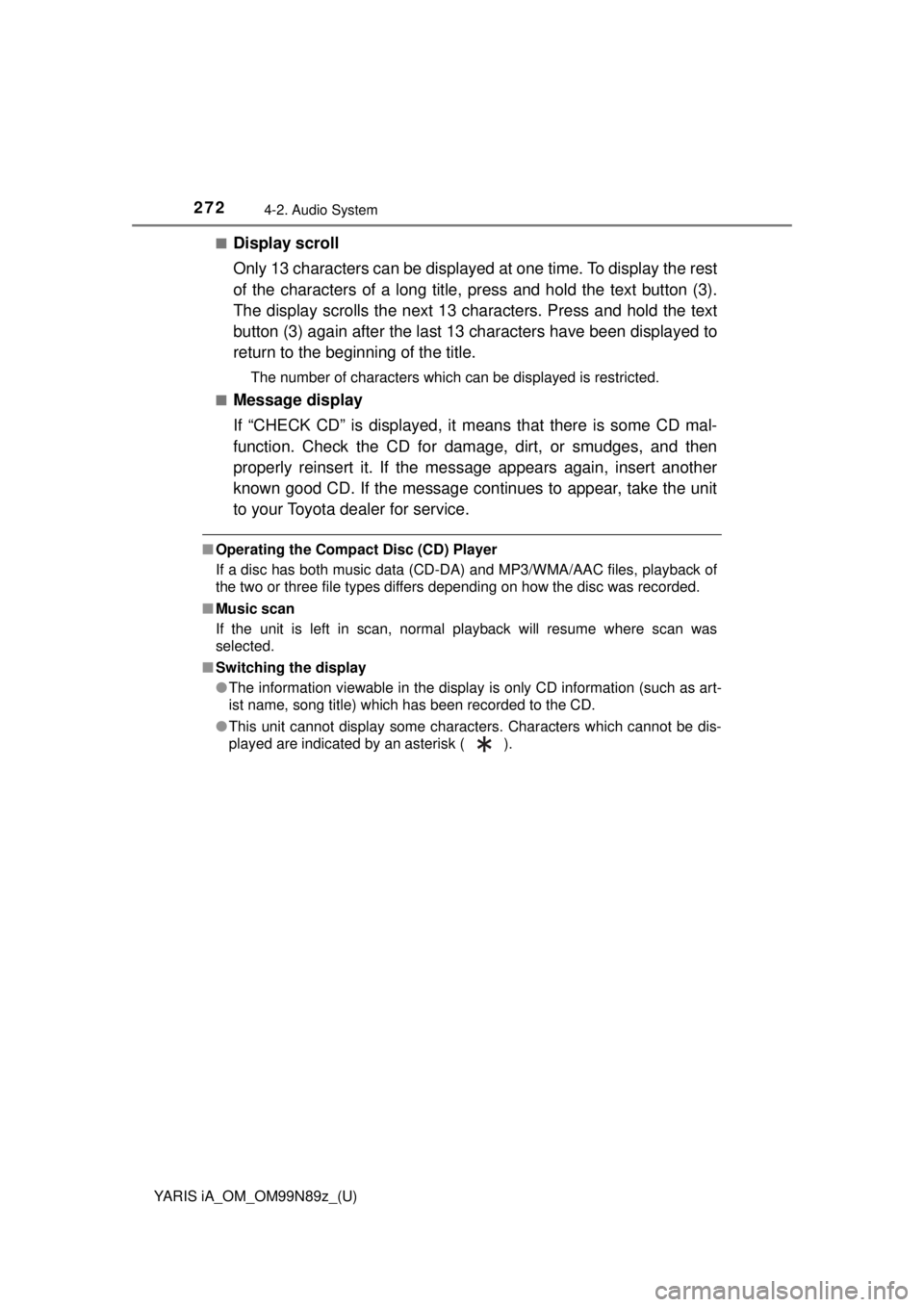 TOYOTA YARIS iA 2017  Owners Manual (in English) 272
YARIS iA_OM_OM99N89z_(U)
4-2. Audio System
■Display scroll
Only 13 characters can be displayed at one time. To display the rest
of the characters of a long title,  press and hold the text button