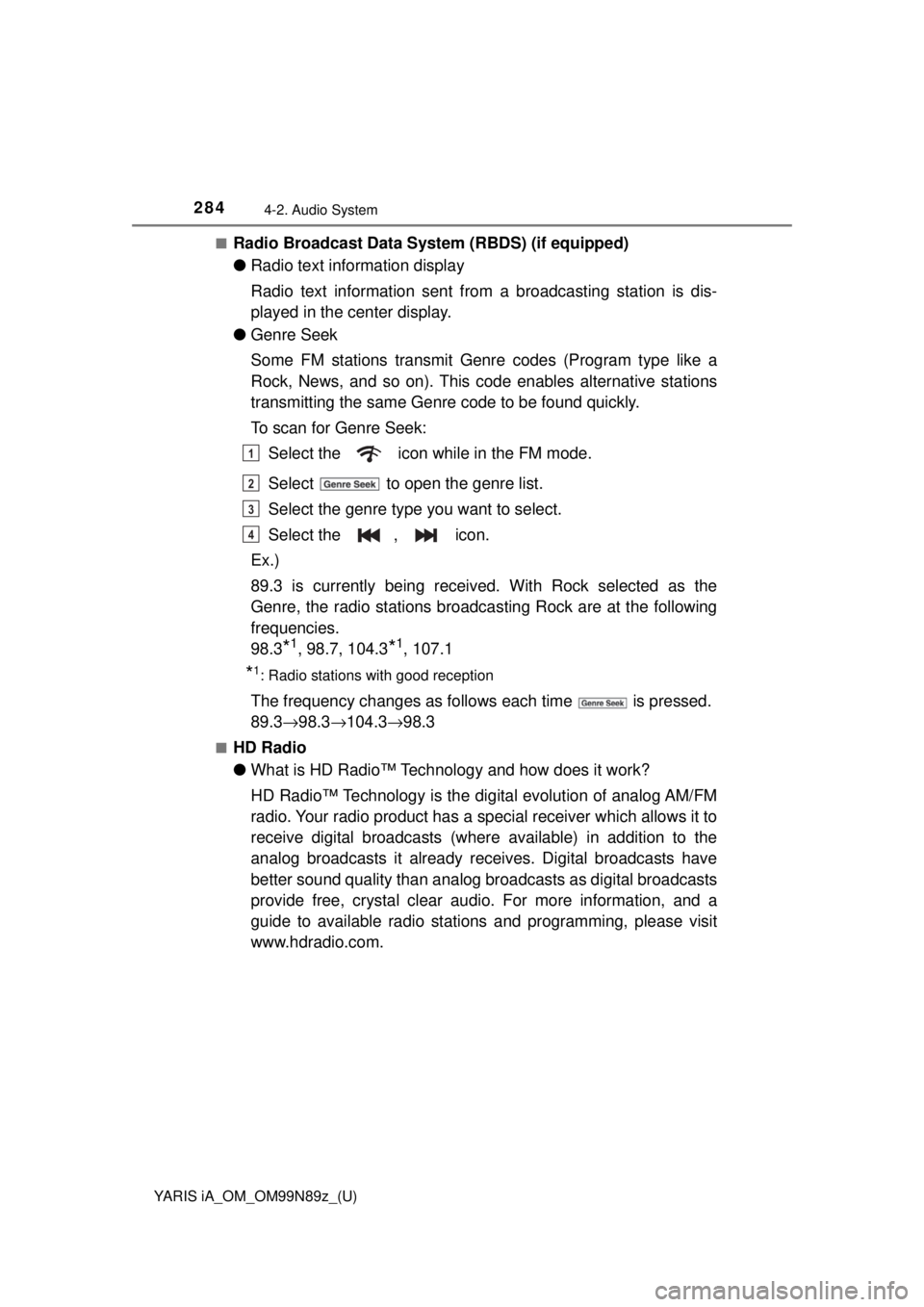 TOYOTA YARIS iA 2017  Owners Manual (in English) 284
YARIS iA_OM_OM99N89z_(U)
4-2. Audio System
■Radio Broadcast Data System (RBDS) (if equipped)
● Radio text information display
Radio text information sent from  a broadcasting station is dis-
p