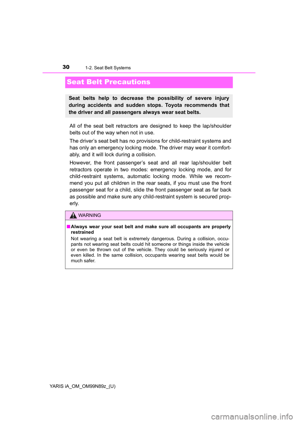TOYOTA YARIS iA 2017 Owners Manual (in English) 30
YARIS iA_OM_OM99N89z_(U)
1-2. Seat Belt Systems
Seat Belt Precautions
All of the seat belt retractors are designed to keep the lap/shoulder
belts out of the way when not in use.
The driver’s seat TOYOTA YARIS iA 2017 Owners Manual (in English) 30
YARIS iA_OM_OM99N89z_(U)
1-2. Seat Belt Systems
Seat Belt Precautions
All of the seat belt retractors are designed to keep the lap/shoulder
belts out of the way when not in use.
The driver’s seat