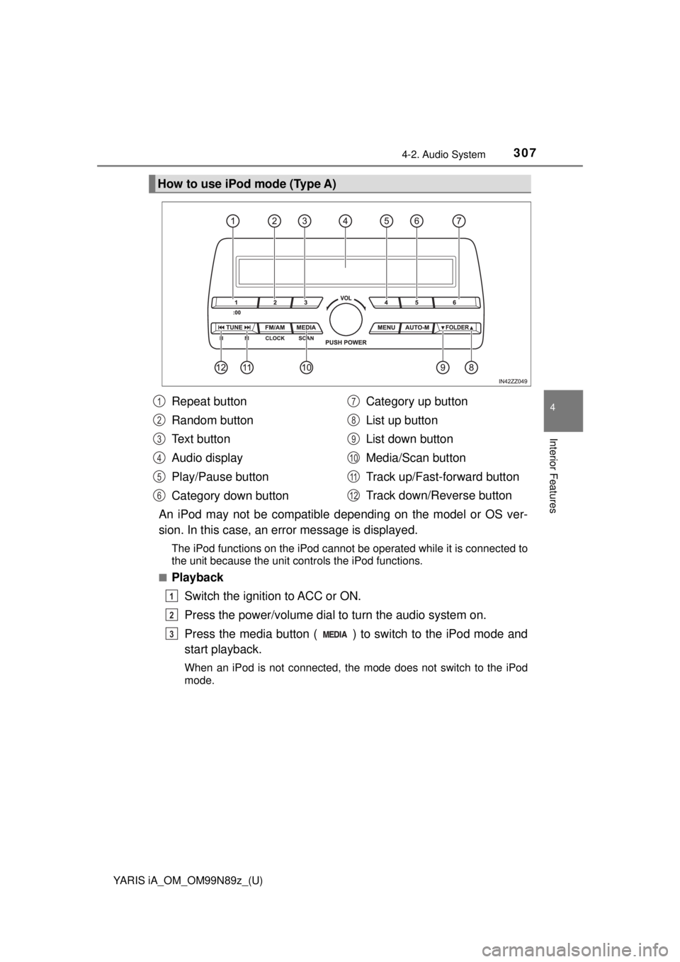 TOYOTA YARIS iA 2017  Owners Manual (in English) YARIS iA_OM_OM99N89z_(U)
3074-2. Audio System
4
Interior Features
An iPod may not be compatible depending on the model or OS ver-
sion. In this case, an error message is displayed.
The iPod functions 