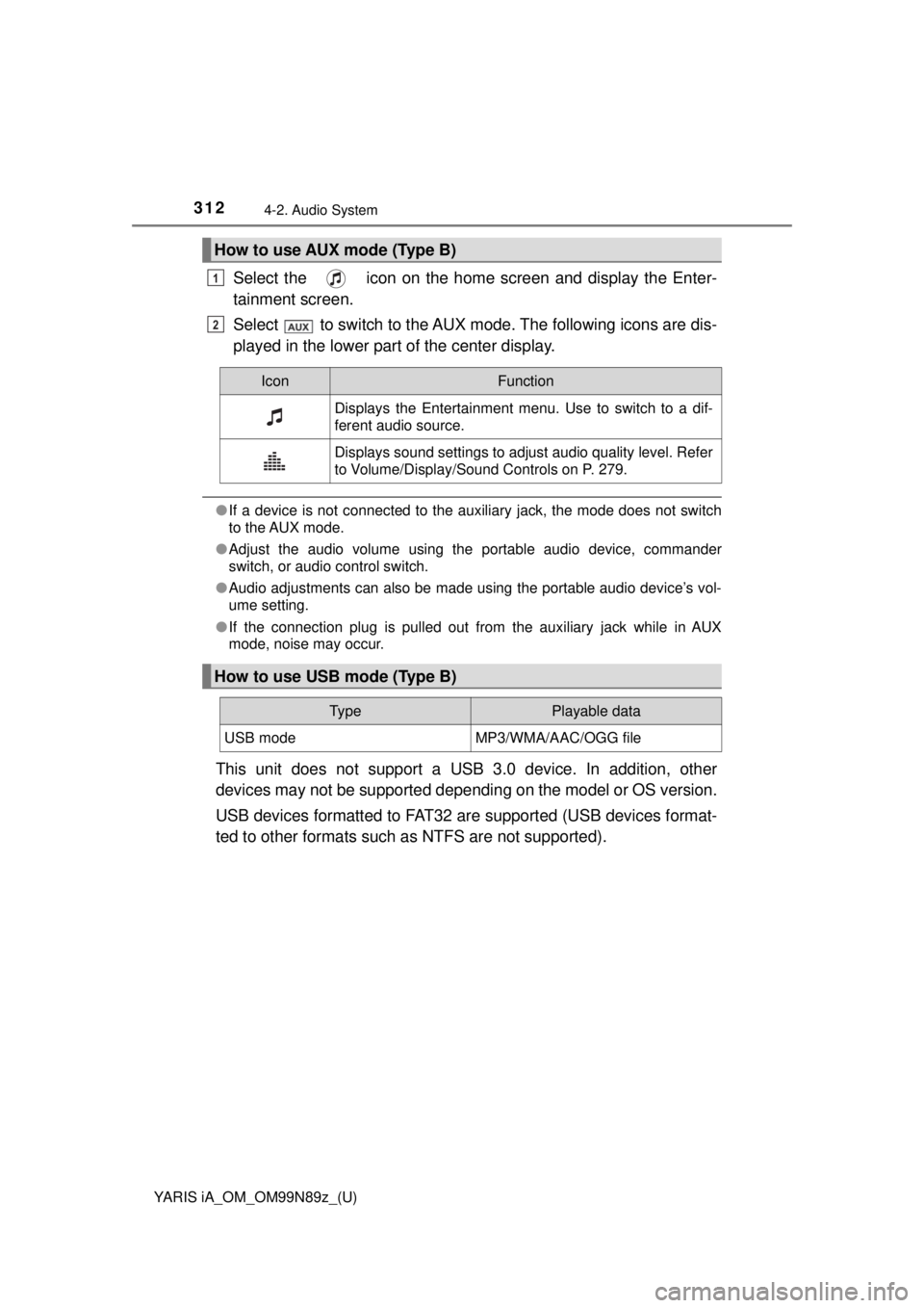TOYOTA YARIS iA 2017  Owners Manual (in English) 312
YARIS iA_OM_OM99N89z_(U)
4-2. Audio System
Select the   icon on the home screen and display the Enter-
tainment screen.
Select   to switch to the AUX mode. The following icons are dis-
played in t