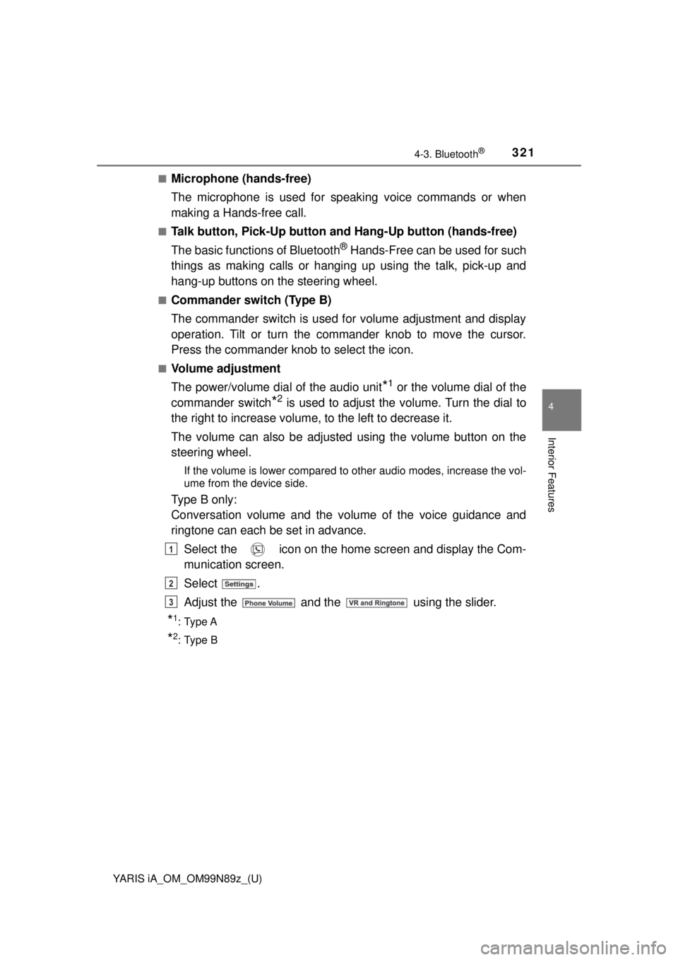 TOYOTA YARIS iA 2017  Owners Manual (in English) YARIS iA_OM_OM99N89z_(U)
3214-3. Bluetooth®
4
Interior Features
■Microphone (hands-free)
The microphone is used for speaking voice commands or when
making a Hands-free call.
■Talk button, Pick-Up TOYOTA YARIS iA 2017  Owners Manual (in English) YARIS iA_OM_OM99N89z_(U)
3214-3. Bluetooth®
4
Interior Features
■Microphone (hands-free)
The microphone is used for speaking voice commands or when
making a Hands-free call.
■Talk button, Pick-Up