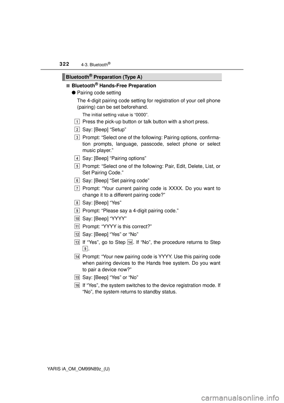 TOYOTA YARIS iA 2017  Owners Manual (in English) 322
YARIS iA_OM_OM99N89z_(U)
4-3. Bluetooth®
■Bluetooth® Hands-Free Preparation
● Pairing code setting
The 4-digit pairing code setting for registration of your cell phone
(pairing) can be set b