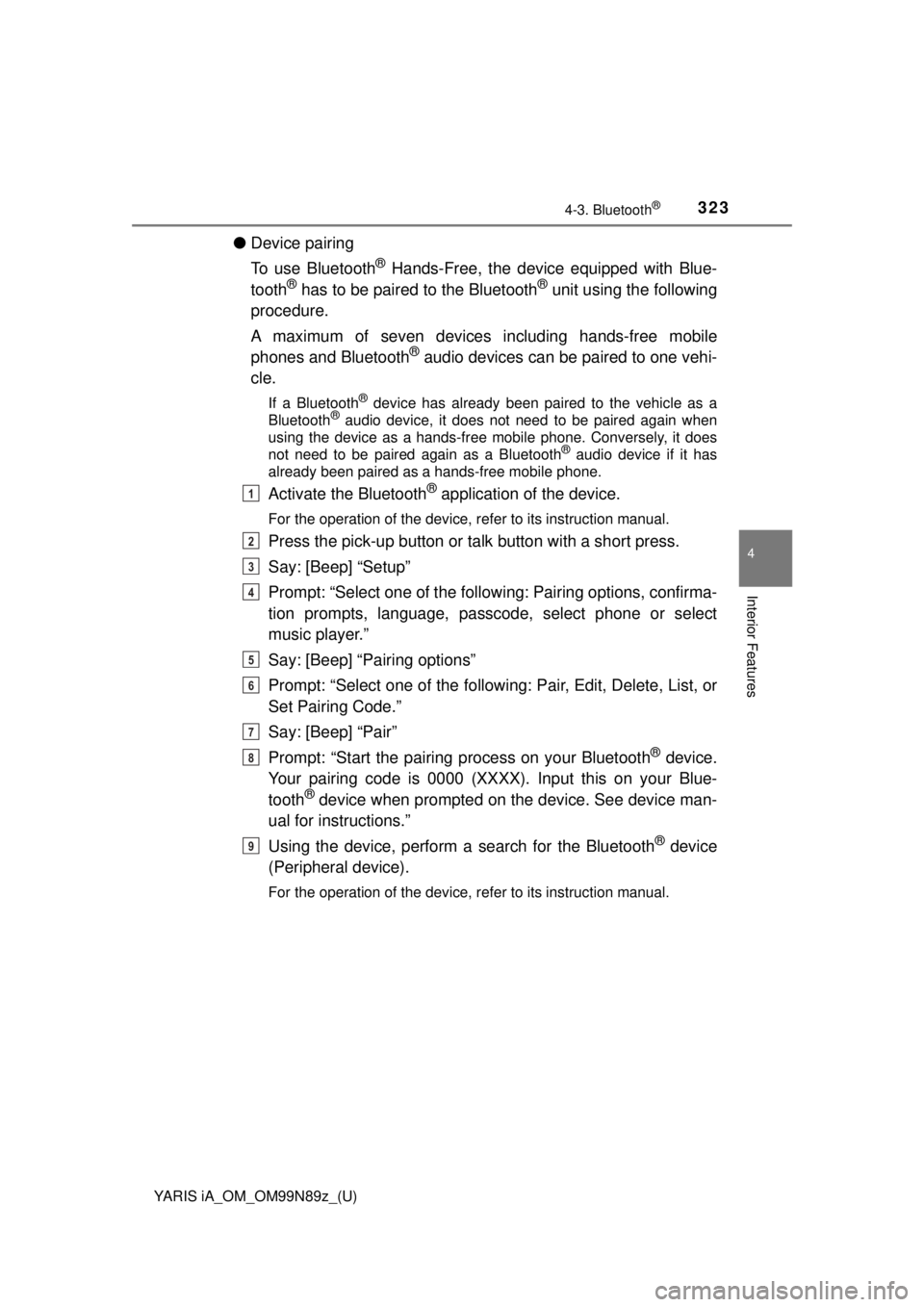 TOYOTA YARIS iA 2017  Owners Manual (in English) YARIS iA_OM_OM99N89z_(U)
3234-3. Bluetooth®
4
Interior Features
●Device pairing
To use Bluetooth
® Hands-Free, the device equipped with Blue-
tooth® has to be paired to the Bluetooth® unit using