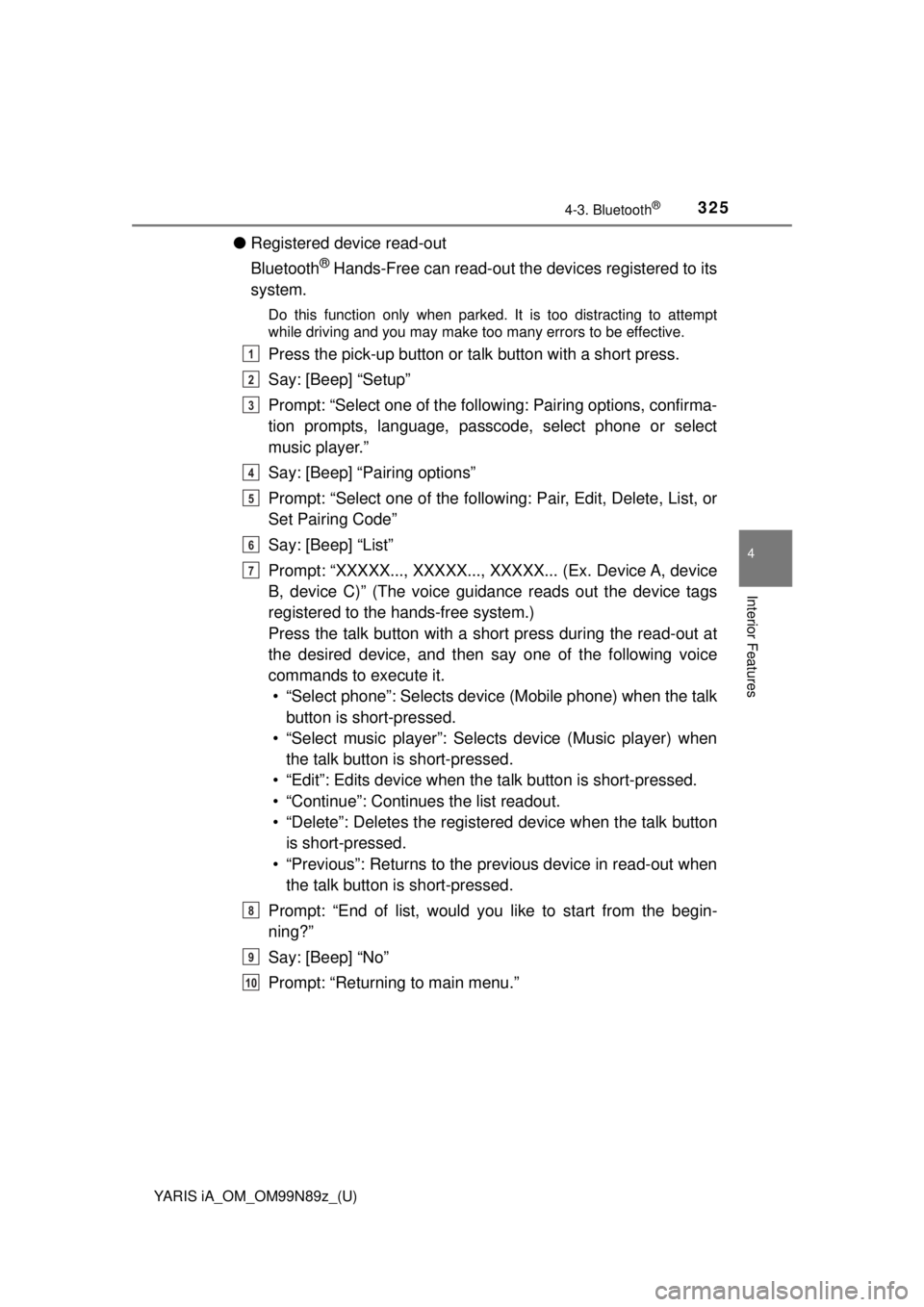 TOYOTA YARIS iA 2017  Owners Manual (in English) YARIS iA_OM_OM99N89z_(U)
3254-3. Bluetooth®
4
Interior Features
●Registered device read-out
Bluetooth
® Hands-Free can read-out the devices registered to its
system.
Do this function only when par