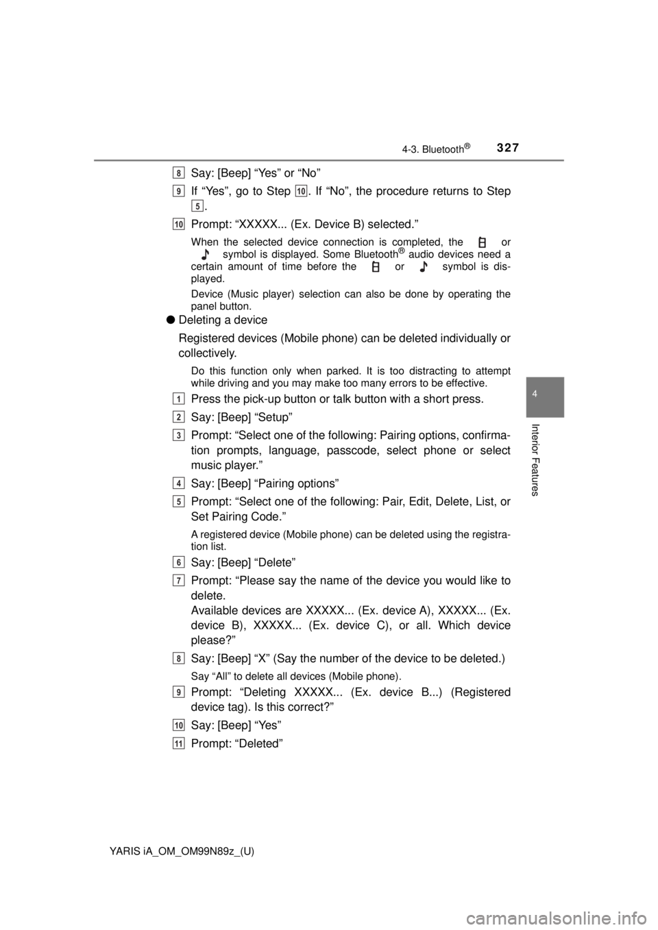 TOYOTA YARIS iA 2017  Owners Manual (in English) YARIS iA_OM_OM99N89z_(U)
3274-3. Bluetooth®
4
Interior Features
Say: [Beep] “Yes” or “No”
If “Yes”, go to Step  . If “No”, the procedure returns to Step.
Prompt: “XXXXX... (Ex. Devi